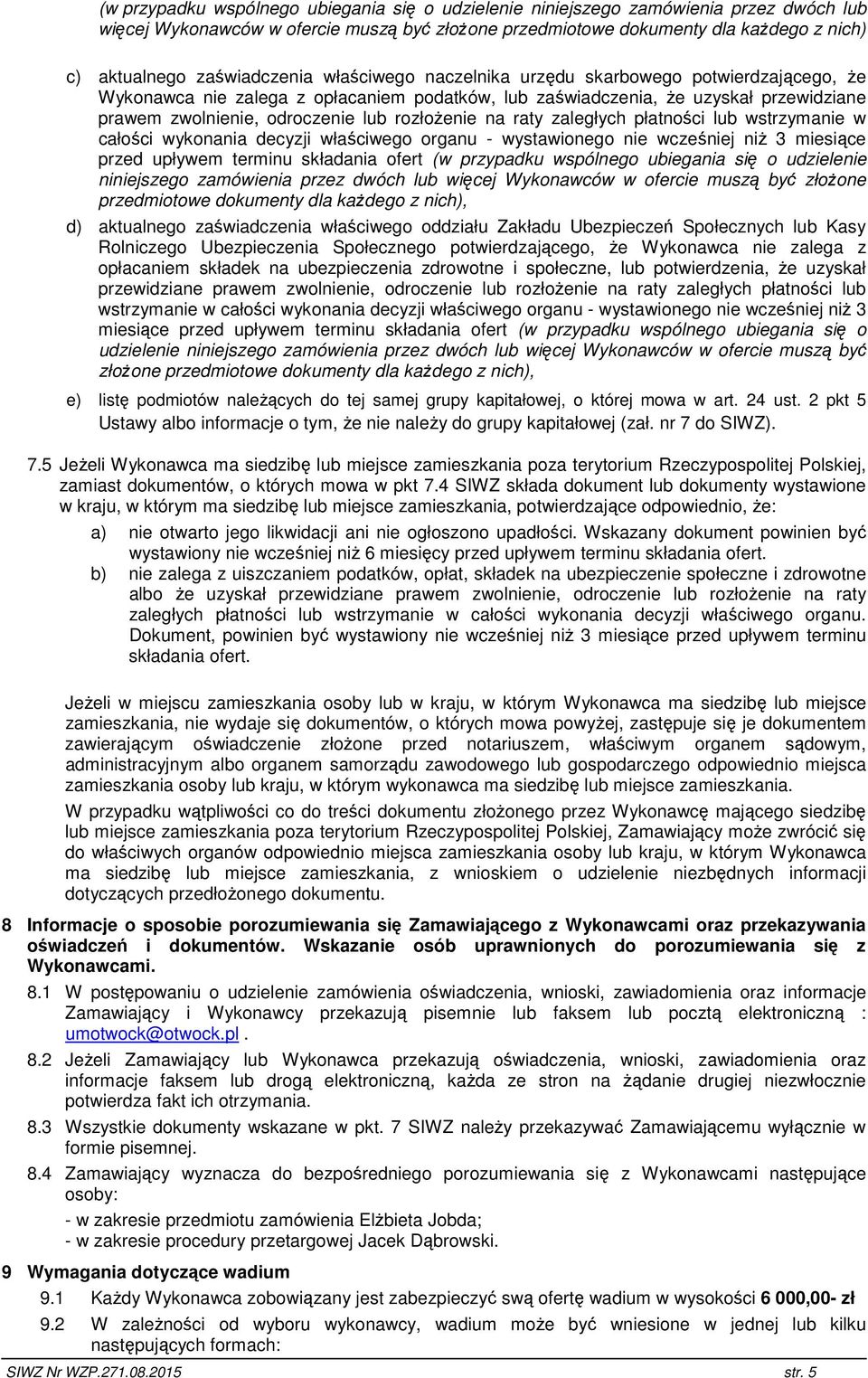 rozłoŝenie na raty zaległych płatności lub wstrzymanie w całości wykonania decyzji właściwego organu - wystawionego nie wcześniej niŝ 3 miesiące przed upływem terminu składania ofert (w przypadku