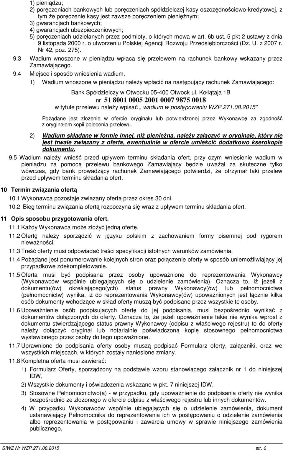 o utworzeniu Polskiej Agencji Rozwoju Przedsiębiorczości (Dz. U. z 2007 r. Nr 42, poz. 275). 9.3 Wadium wnoszone w pieniądzu wpłaca się przelewem na rachunek bankowy wskazany przez Zamawiającego. 9.4 Miejsce i sposób wniesienia wadium.