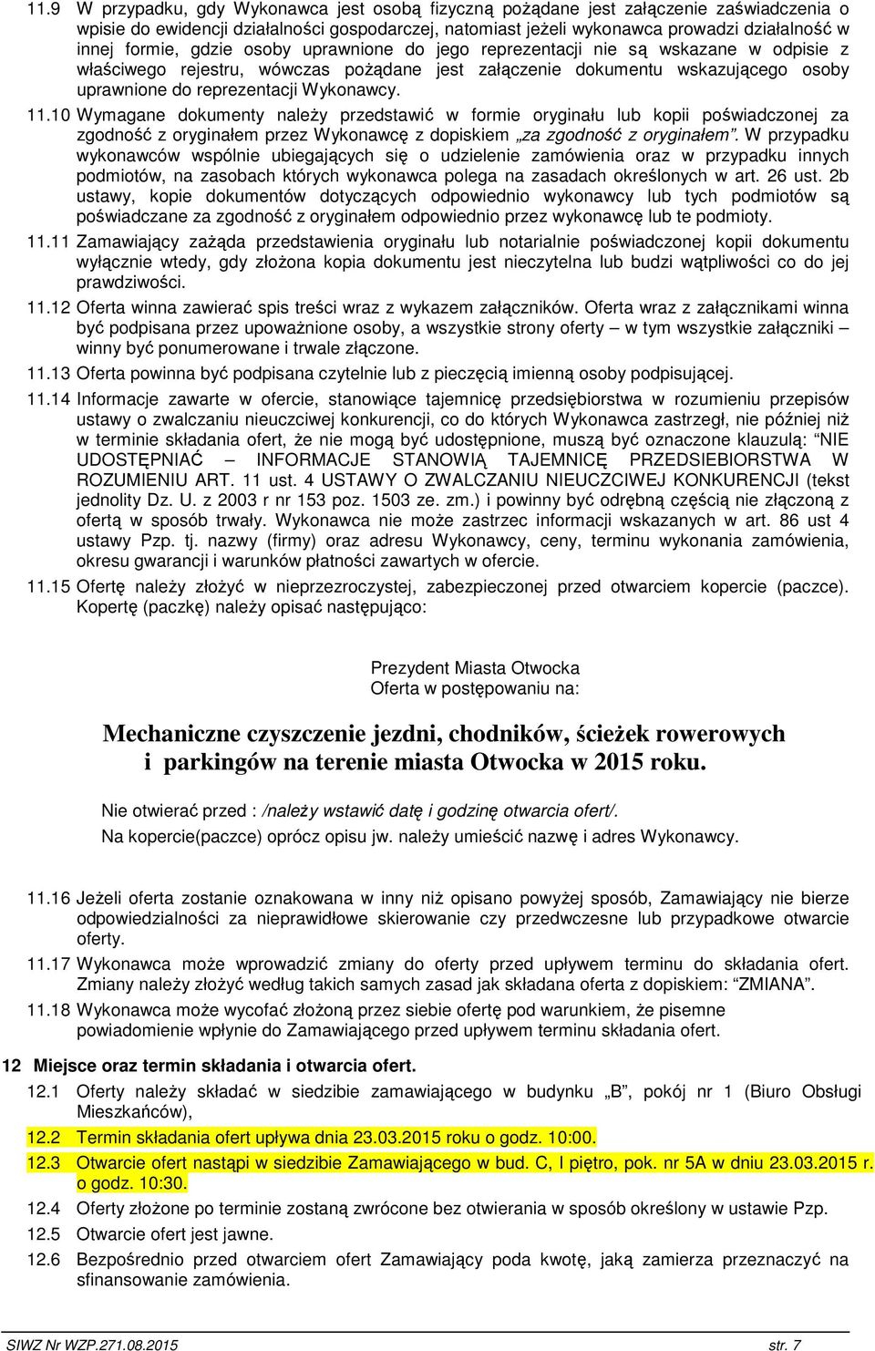 Wykonawcy. 11.10 Wymagane dokumenty naleŝy przedstawić w formie oryginału lub kopii poświadczonej za zgodność z oryginałem przez Wykonawcę z dopiskiem za zgodność z oryginałem.