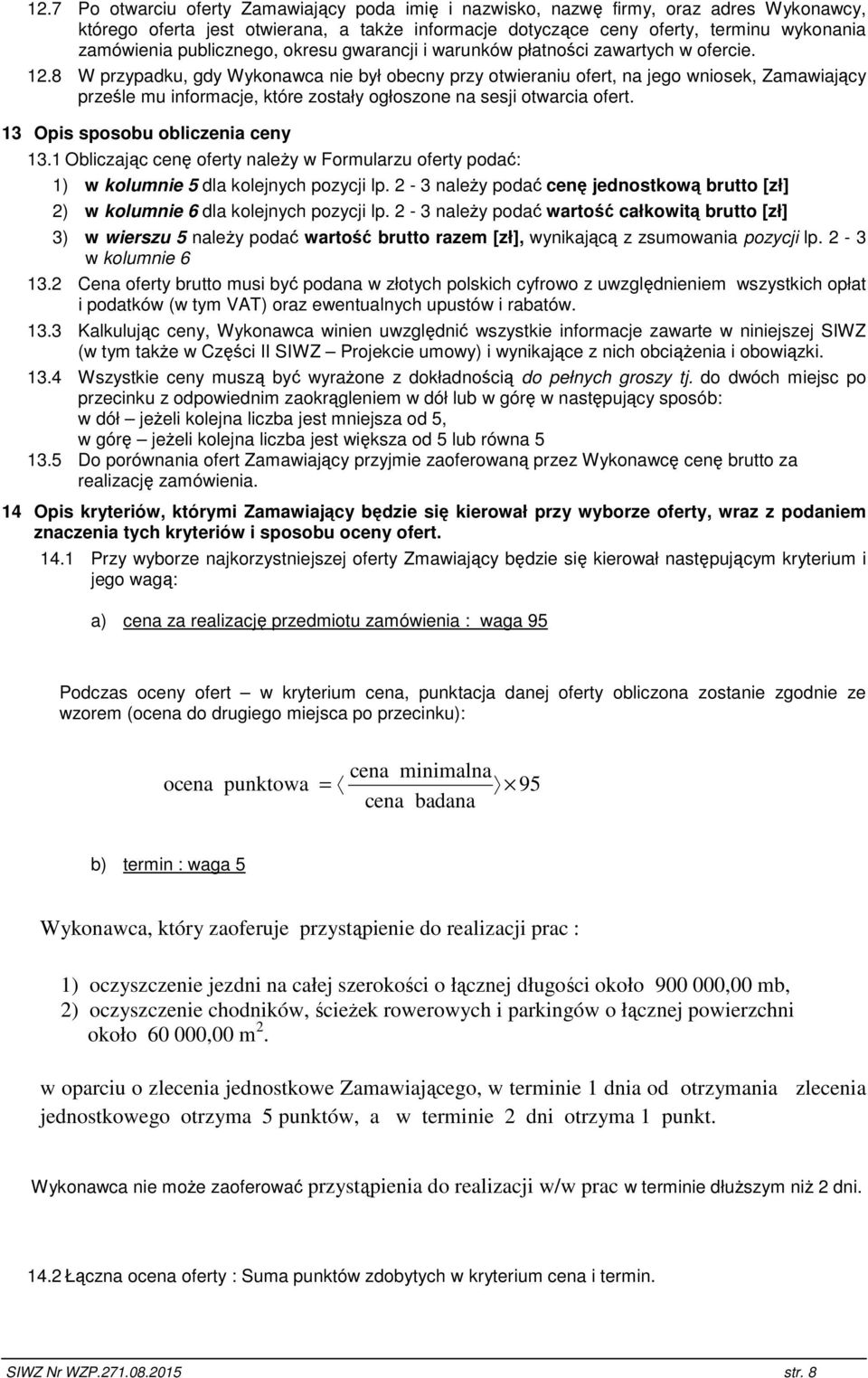 8 W przypadku, gdy Wykonawca nie był obecny przy otwieraniu ofert, na jego wniosek, Zamawiający prześle mu informacje, które zostały ogłoszone na sesji otwarcia ofert.