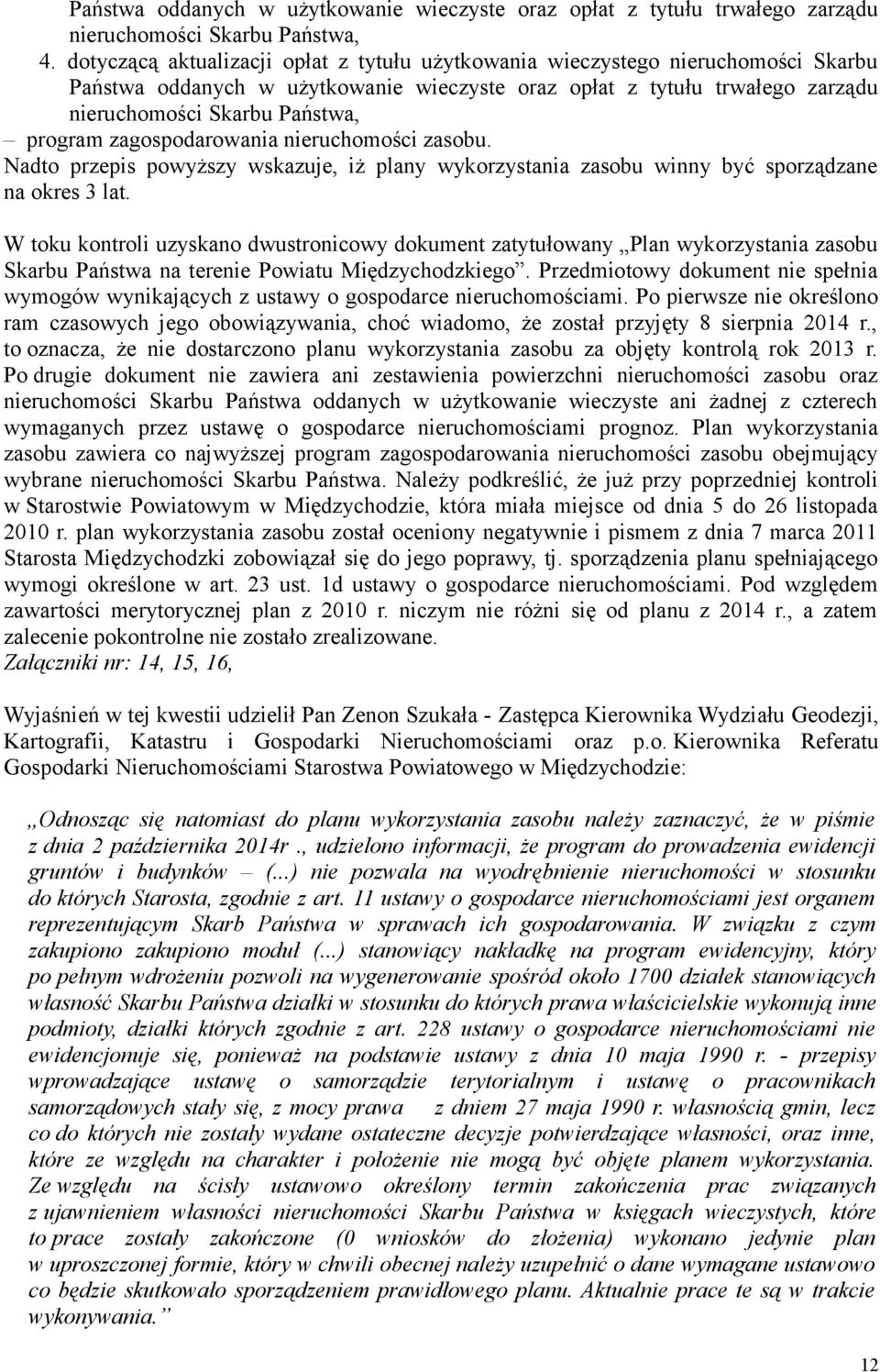 zagospodarowania nieruchomości zasobu. Nadto przepis powyższy wskazuje, iż plany wykorzystania zasobu winny być sporządzane na okres 3 lat.