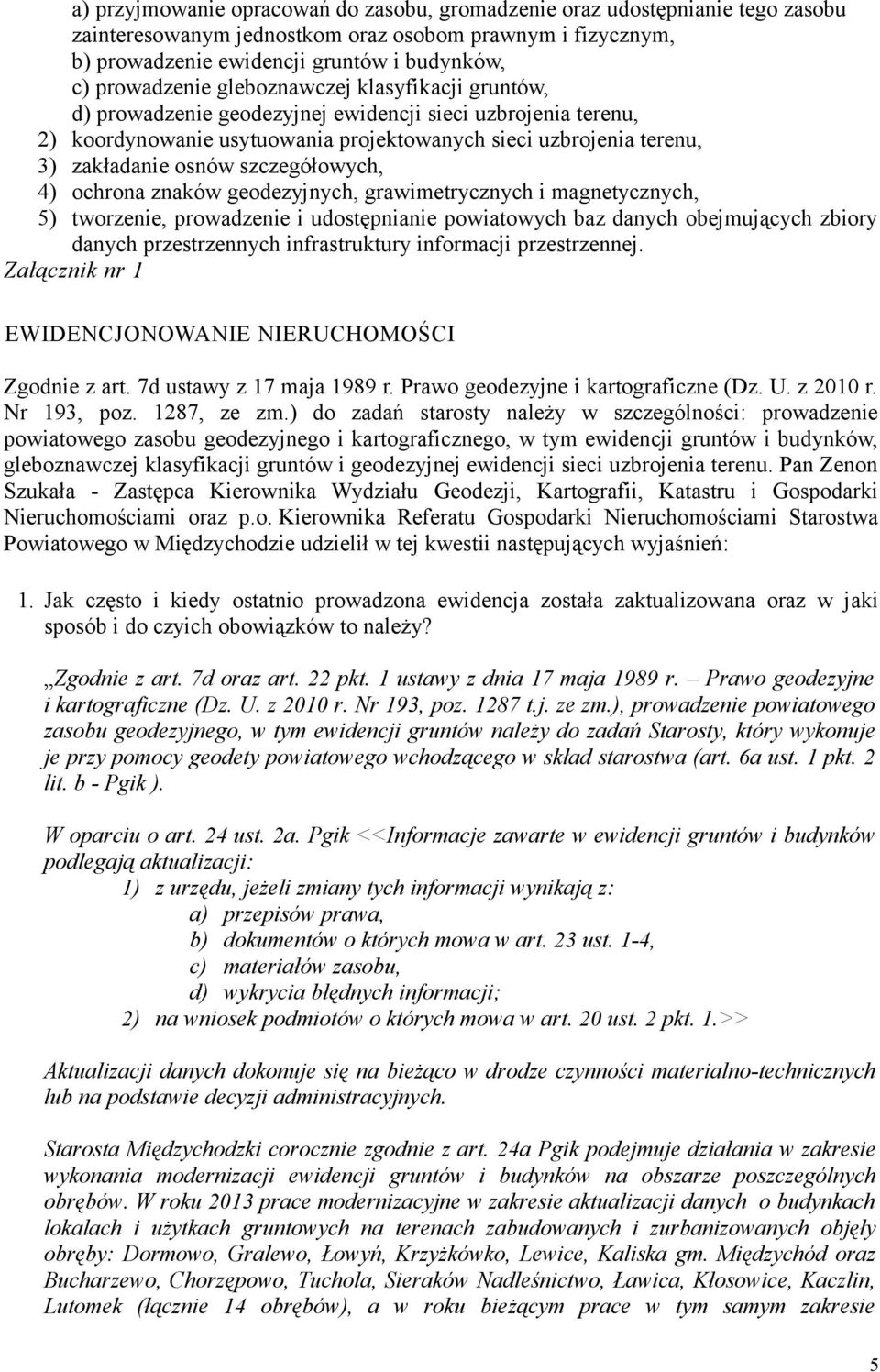 szczegółowych, 4) ochrona znaków geodezyjnych, grawimetrycznych i magnetycznych, 5) tworzenie, prowadzenie i udostępnianie powiatowych baz danych obejmujących zbiory danych przestrzennych