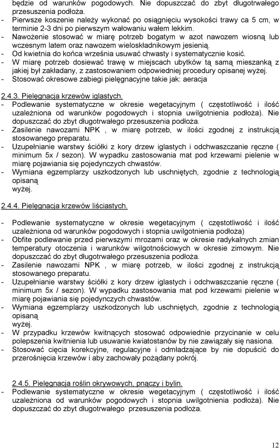 - Nawożenie stosować w miarę potrzeb bogatym w azot nawozem wiosną lub wczesnym latem oraz nawozem wieloskładnikowym jesienią. - Od kwietnia do końca września usuwać chwasty i systematycznie kosić.