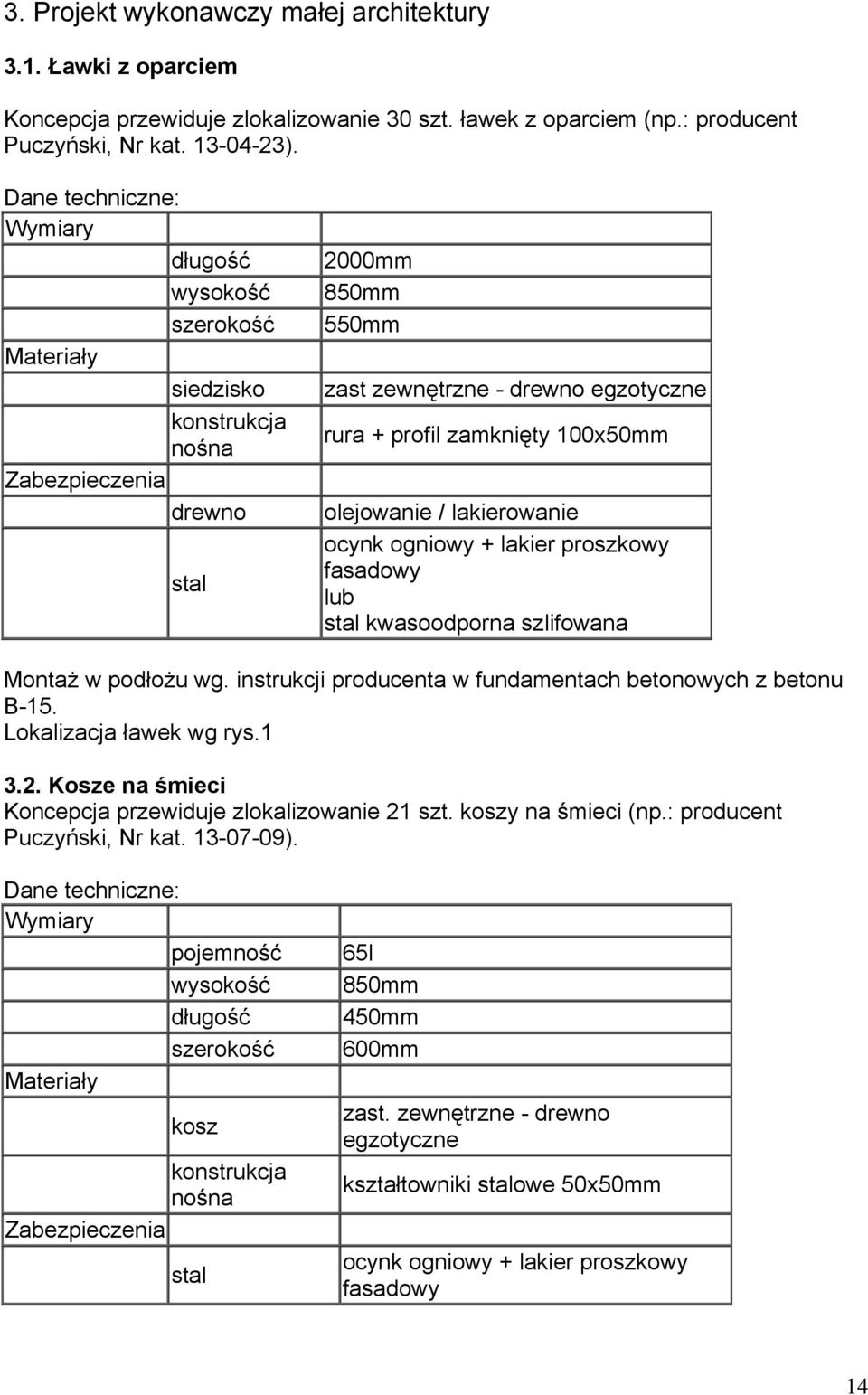 100x50mm olejowanie / lakierowanie ocynk ogniowy + lakier proszkowy fasadowy lub stal kwasoodporna szlifowana Montaż w podłożu wg. instrukcji producenta w fundamentach betonowych z betonu B-15.