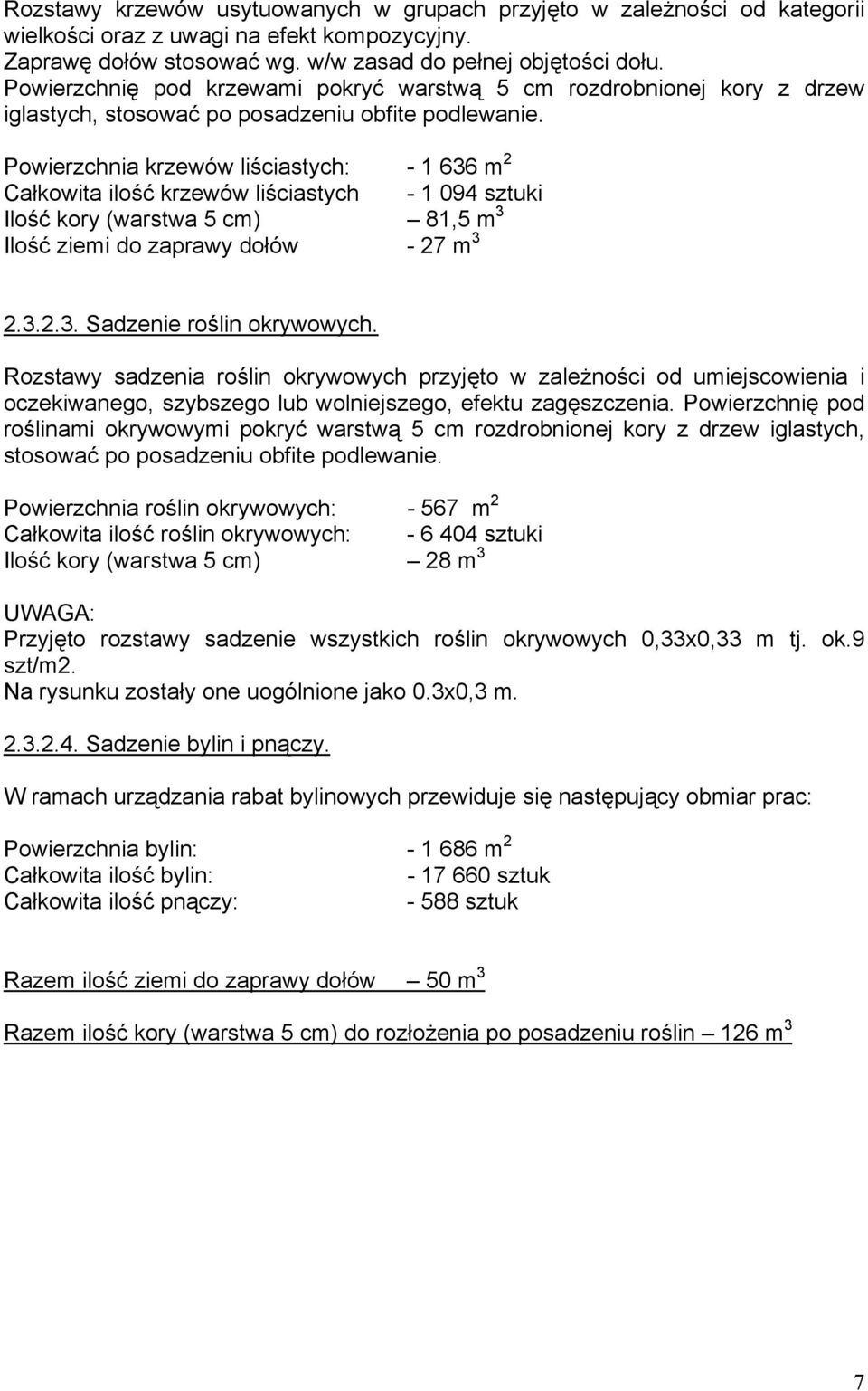 Powierzchnia krzewów liściastych: - 1 636 m 2 Całkowita ilość krzewów liściastych - 1 094 sztuki Ilość kory (warstwa 5 cm) 81,5 m 3 Ilość ziemi do zaprawy dołów - 27 m 3 2.3.2.3. Sadzenie roślin okrywowych.