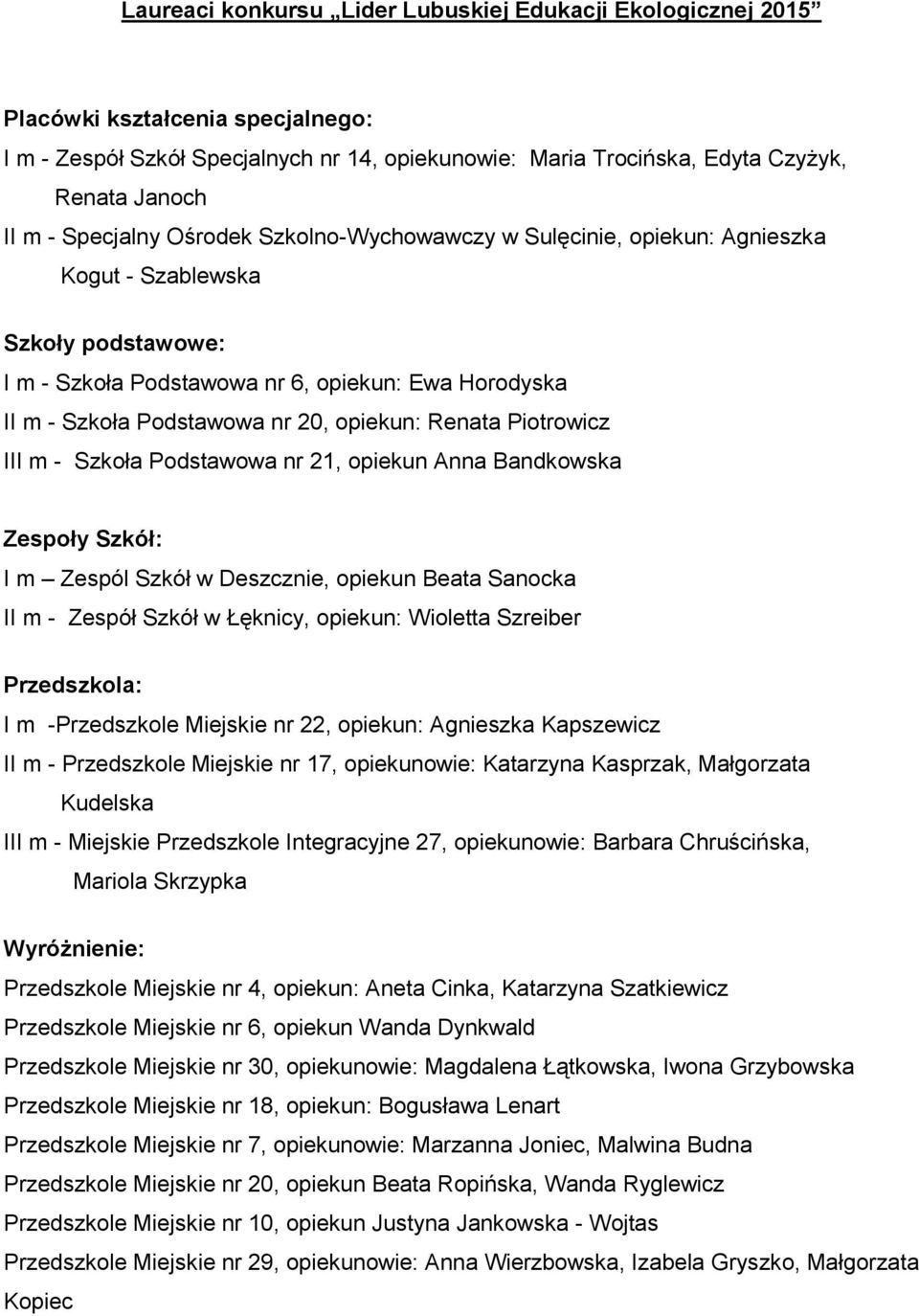 opiekun: Renata Piotrowicz III m - Szkoła Podstawowa nr 21, opiekun Anna Bandkowska Zespoły Szkół: I m Zespól Szkół w Deszcznie, opiekun Beata Sanocka II m - Zespół Szkół w Łęknicy, opiekun: Wioletta