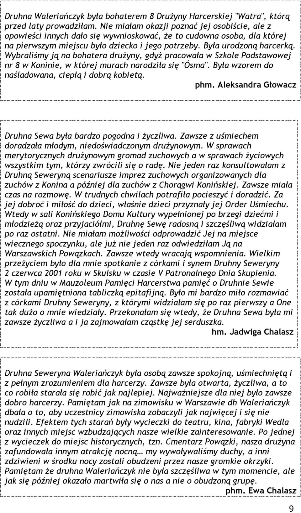 Wybraliśmy ją na bohatera drużyny, gdyż pracowała w Szkole Podstawowej nr 8 w Koninie, w której murach narodziła się "Ósma". Była wzorem do naśladowana, ciepłą i dobrą kobietą. phm.