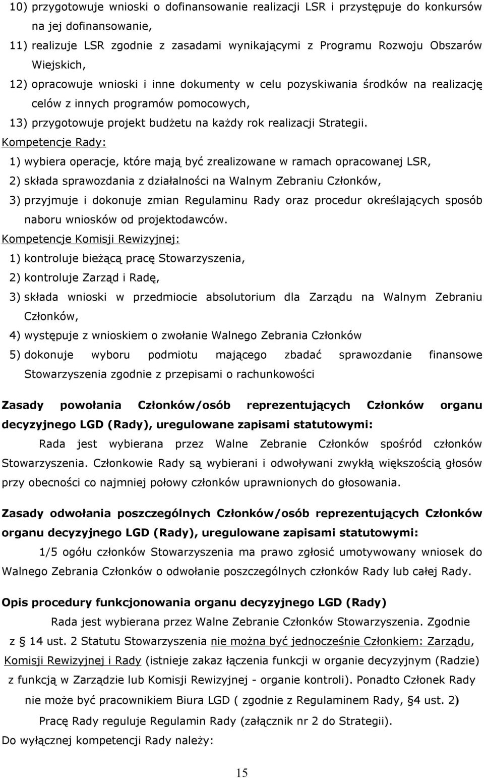 Kompetencje Rady: 1) wybiera operacje, które mają być zrealizowane w ramach opracowanej LSR, 2) składa sprawozdania z działalności na Walnym Zebraniu Członków, 3) przyjmuje i dokonuje zmian