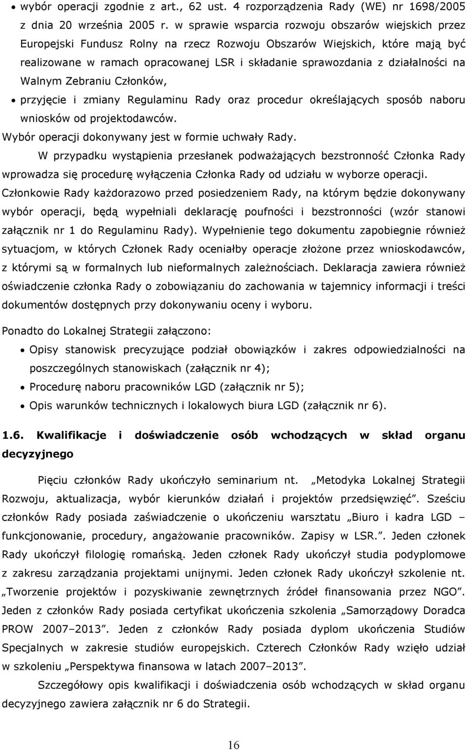 działalności na Walnym Zebraniu Członków, przyjęcie i zmiany Regulaminu Rady oraz procedur określających sposób naboru wniosków od projektodawców. Wybór operacji dokonywany jest w formie uchwały Rady.