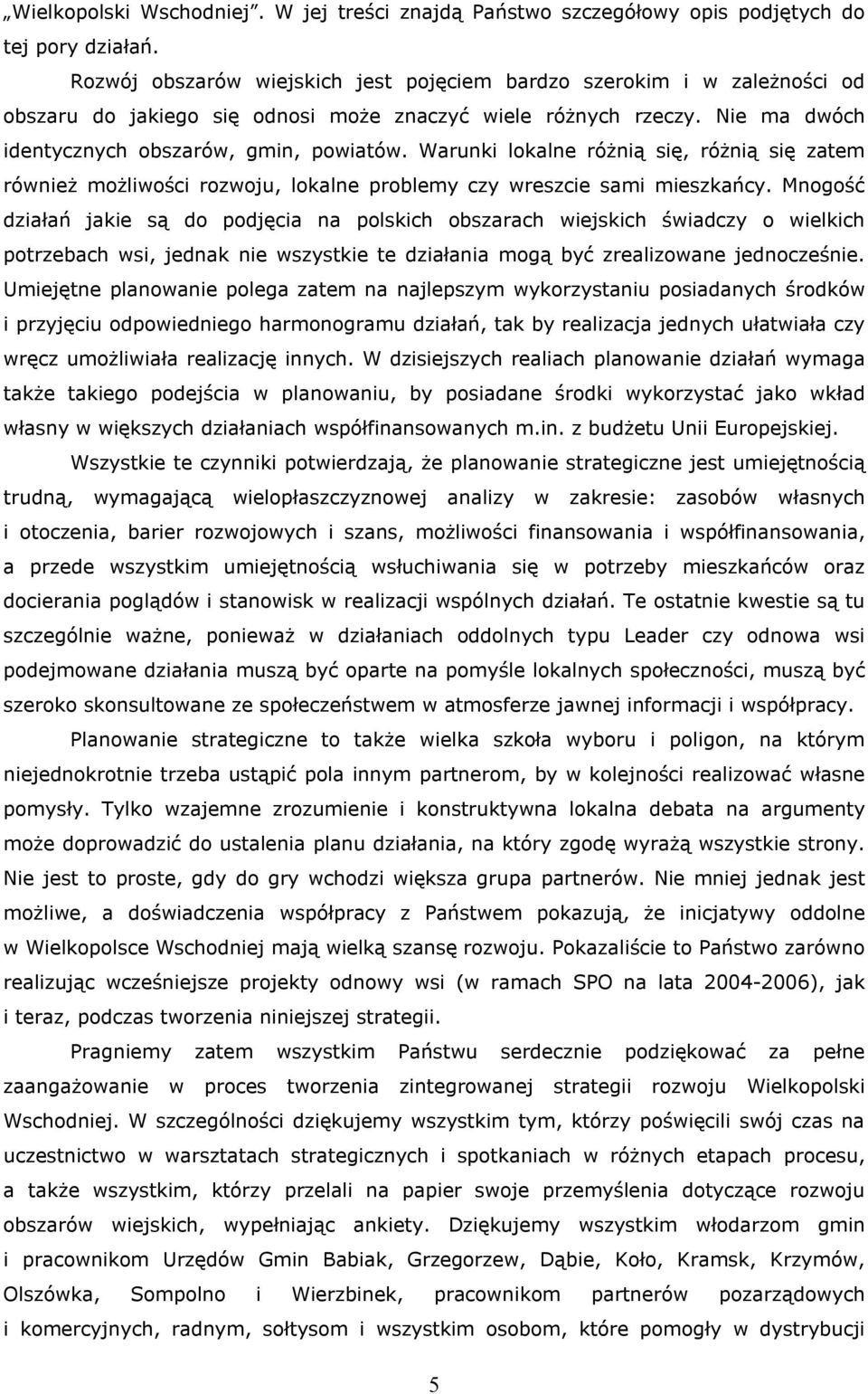 Warunki lokalne różnią się, różnią się zatem również możliwości rozwoju, lokalne problemy czy wreszcie sami mieszkańcy.