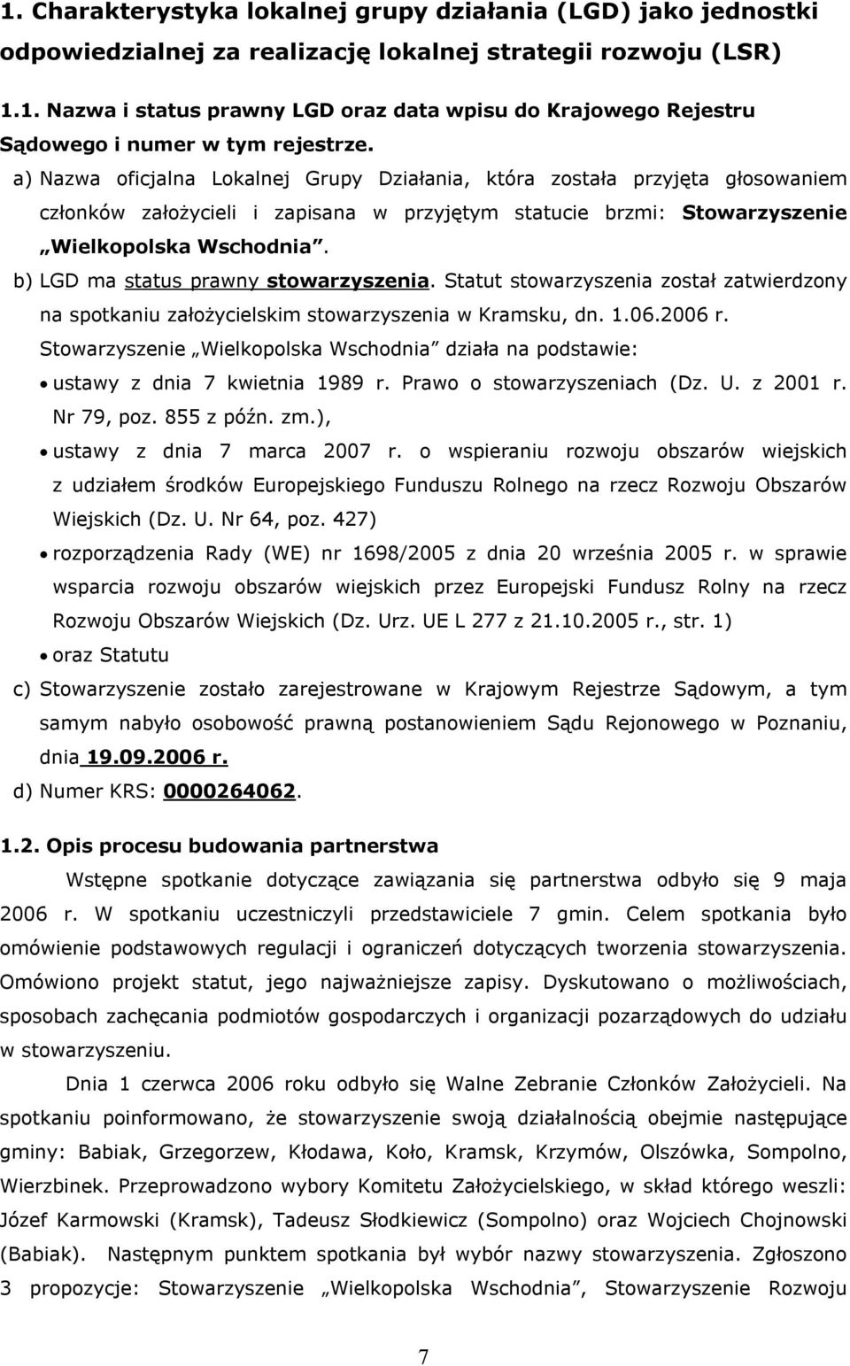 b) LGD ma status prawny stowarzyszenia. Statut stowarzyszenia został zatwierdzony na spotkaniu założycielskim stowarzyszenia w Kramsku, dn. 1.06.2006 r.