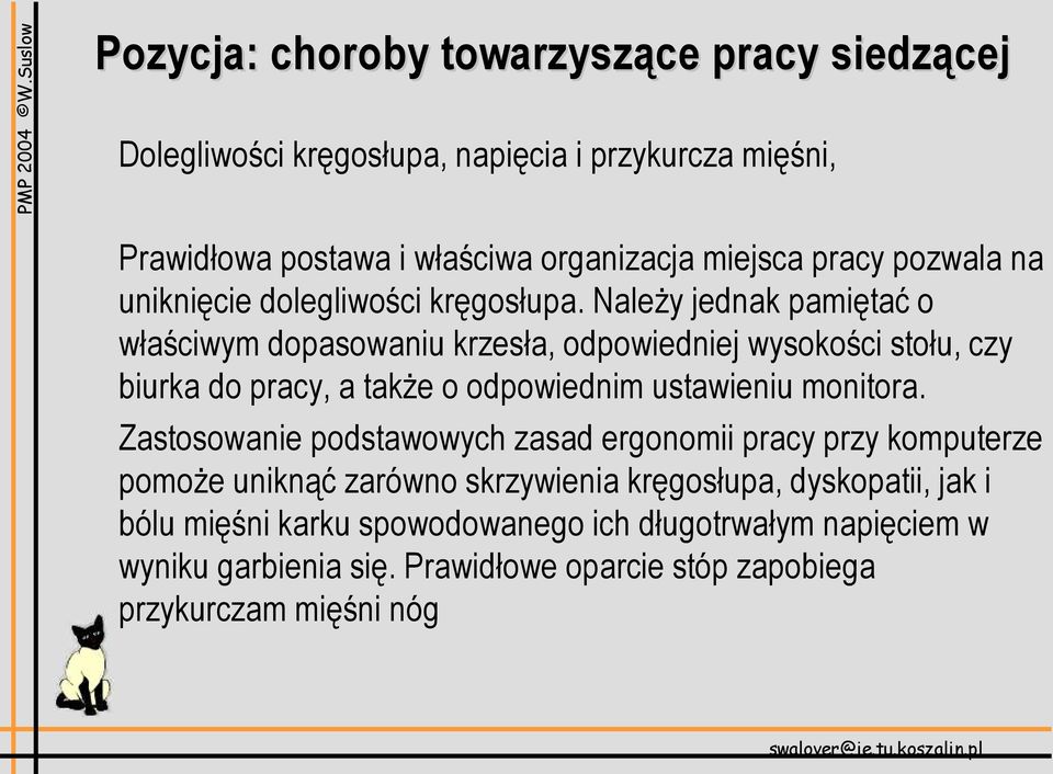 Należy jednak pamiętać o właściwym dopasowaniu krzesła, odpowiedniej wysokości stołu, czy biurka do pracy, a także o odpowiednim ustawieniu monitora.