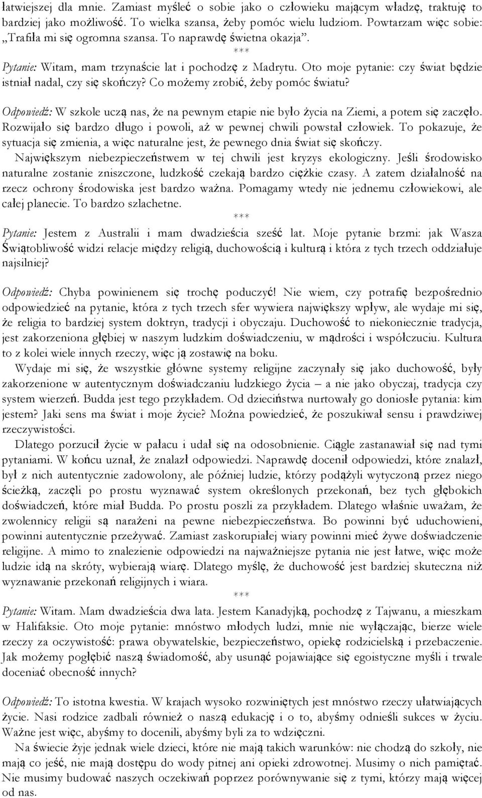 Oto moje pytanie: czy świat będzie istniał nadal, czy się skończy? Co możemy zrobić, żeby pomóc światu? Odpowiedź: W szkole uczą nas, że na pewnym etapie nie było życia na Ziemi, a potem się zaczęło.