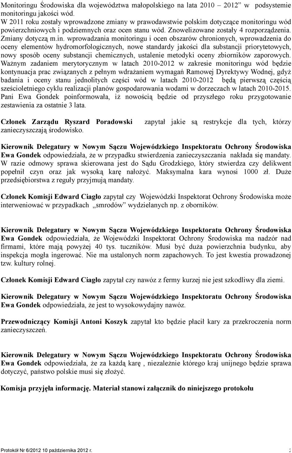 in. wprowadzania monitoringu i ocen obszarów chronionych, wprowadzenia do oceny elementów hydromorfologicznych, nowe standardy jakości dla substancji priorytetowych, nowy sposób oceny substancji