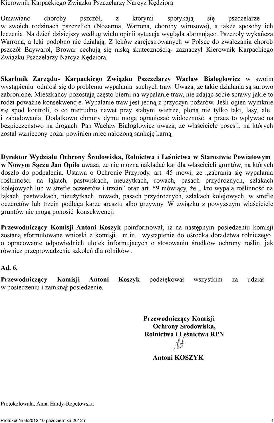 Na dzień dzisiejszy według wielu opinii sytuacja wygląda alarmująco. Pszczoły wykańcza Warrona, a leki podobno nie działają.