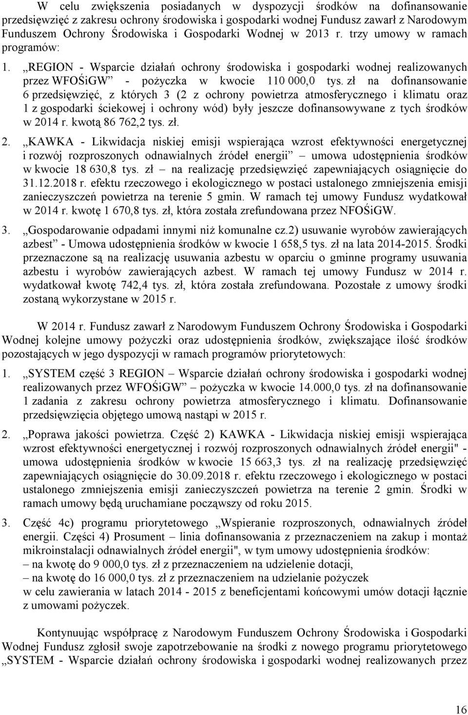 zł na dofinansowanie 6 przedsięwzięć, z których 3 (2 z ochrony powietrza atmosferycznego i klimatu oraz 1 z gospodarki ściekowej i ochrony wód) były jeszcze dofinansowywane z tych środków w 2014 r.