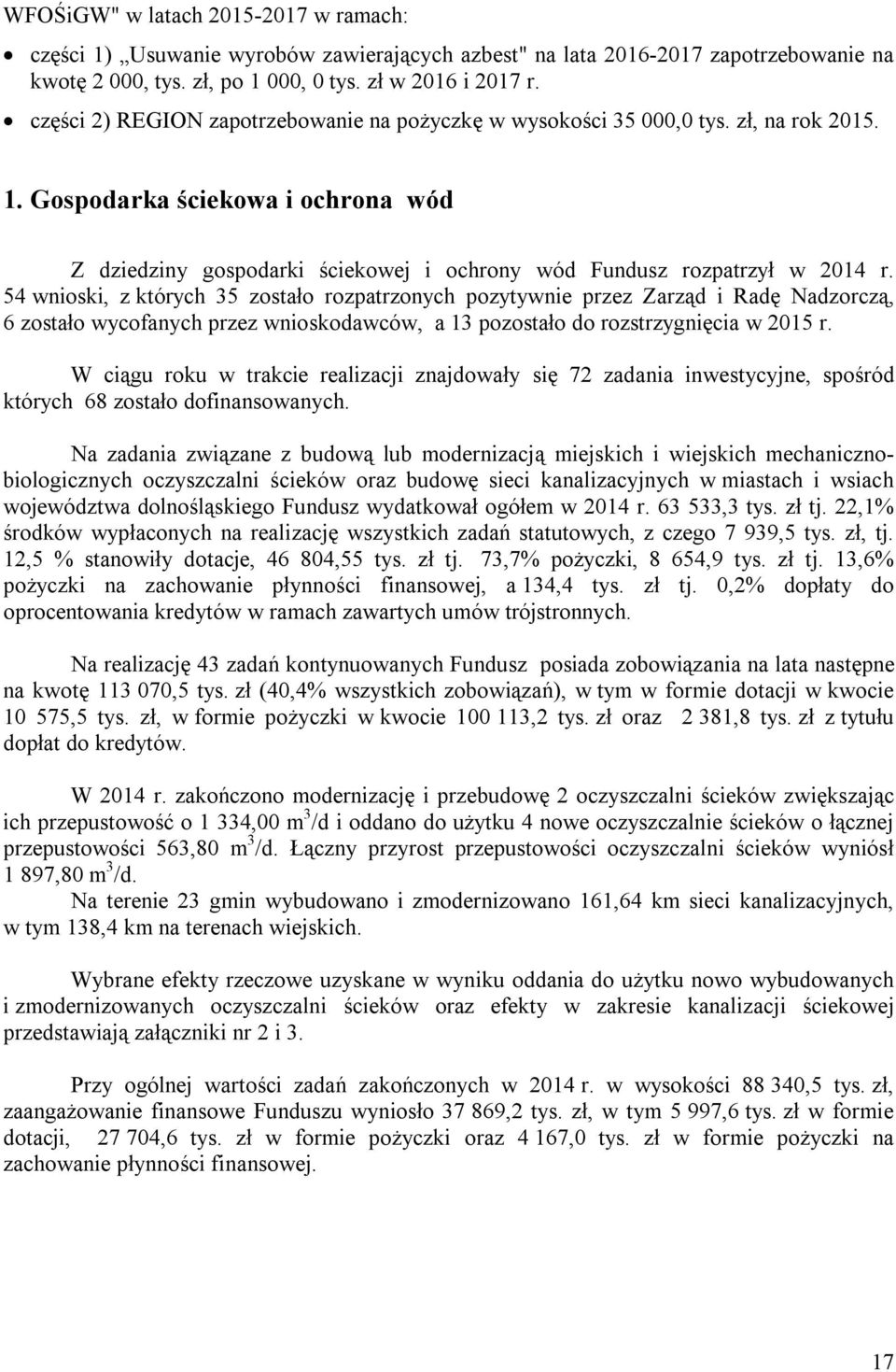 54 wnioski, z których 35 zostało rozpatrzonych pozytywnie przez Zarząd i Radę Nadzorczą, 6 zostało wycofanych przez wnioskodawców, a 13 pozostało do rozstrzygnięcia w 2015 r.