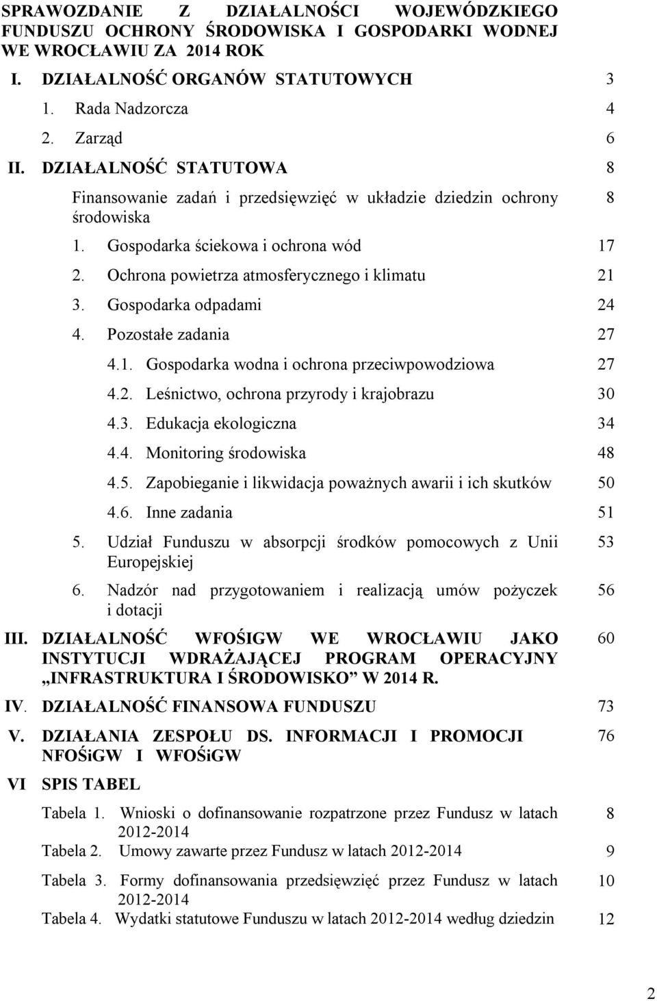 Gospodarka odpadami 24 4. Pozostałe zadania 27 4.1. Gospodarka wodna i ochrona przeciwpowodziowa 27 4.2. Leśnictwo, ochrona przyrody i krajobrazu 30 4.3. Edukacja ekologiczna 34 4.4. Monitoring środowiska 48 4.