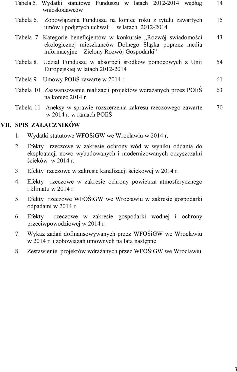 Śląska poprzez media informacyjne Zielony Rozwój Gospodarki Tabela 8. Udział Funduszu w absorpcji środków pomocowych z Unii Europejskiej w latach 2012-2014 Tabela 9 Umowy POIiŚ zawarte w 2014 r.