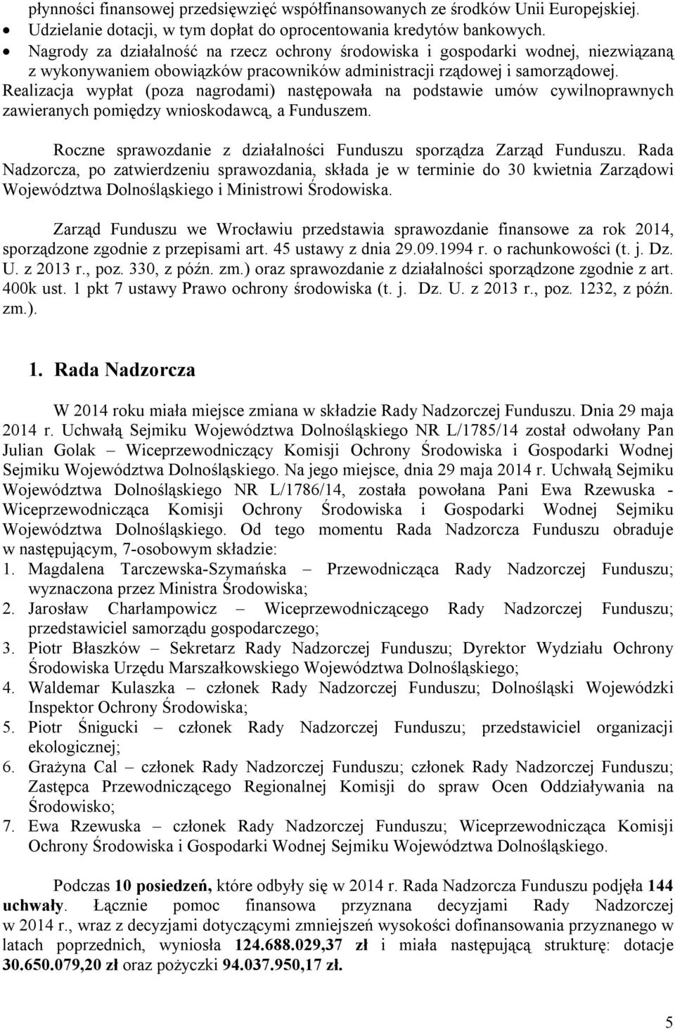 Realizacja wypłat (poza nagrodami) następowała na podstawie umów cywilnoprawnych zawieranych pomiędzy wnioskodawcą, a Funduszem. Roczne sprawozdanie z działalności Funduszu sporządza Zarząd Funduszu.