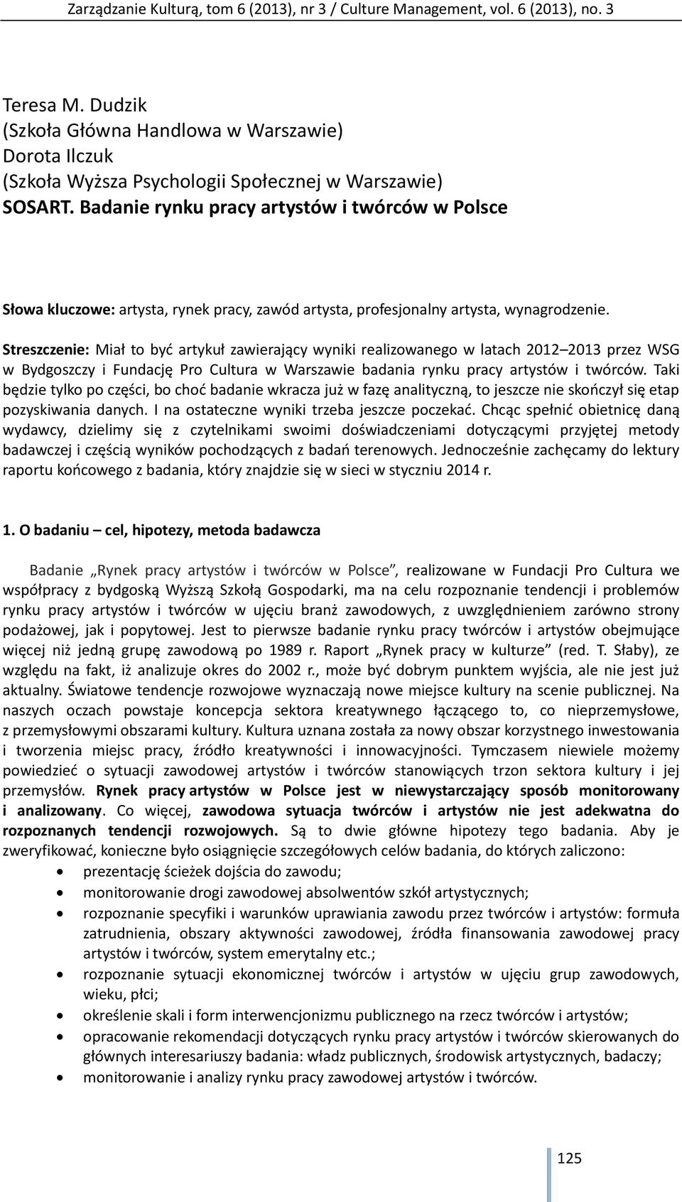 Streszczenie: Miał to być artykuł zawierający wyniki realizowanego w latach 2012 2013 przez WSG w Bydgoszczy i Fundację Pro Cultura w Warszawie badania rynku pracy artystów i twórców.