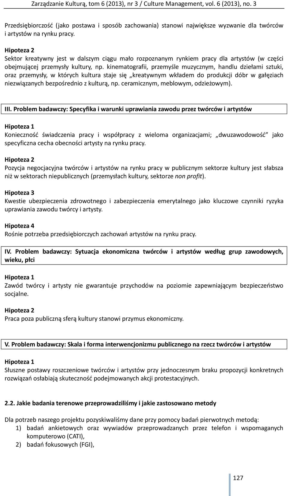 kinematografii, przemyśle muzycznym, handlu dziełami sztuki, oraz przemysły, w których kultura staje się kreatywnym wkładem do produkcji dóbr w gałęziach niezwiązanych bezpośrednio z kulturą, np.