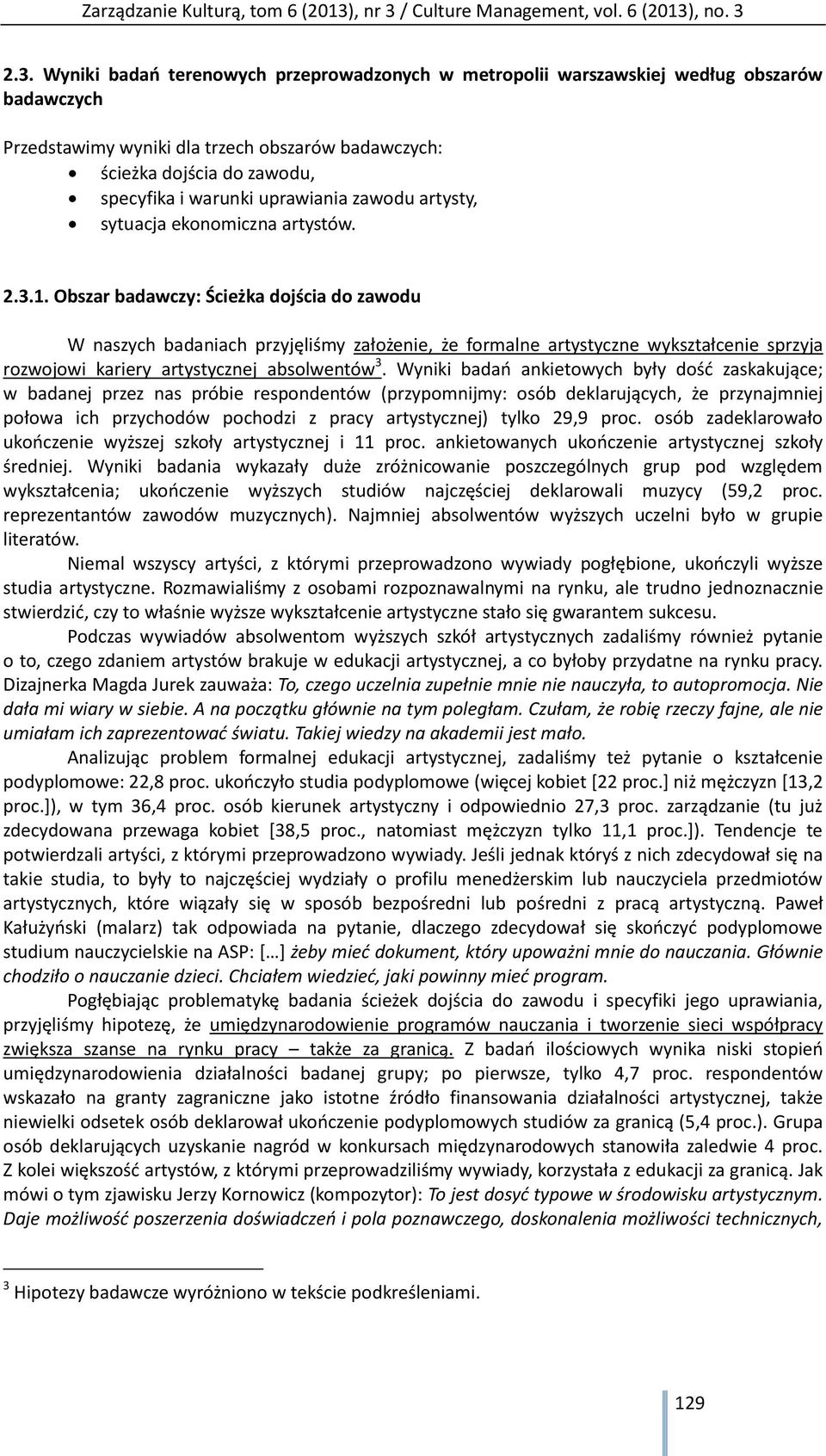 Obszar badawczy: Ścieżka dojścia do zawodu W naszych badaniach przyjęliśmy założenie, że formalne artystyczne wykształcenie sprzyja rozwojowi kariery artystycznej absolwentów 3.