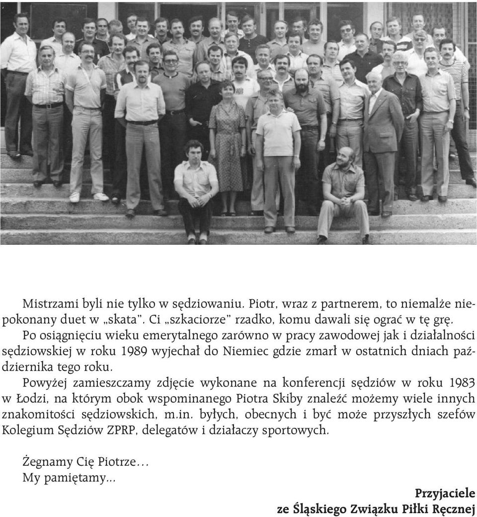 roku. Powyżej zamieszczamy zdjęcie wykonane na konferencji sędziów w roku 1983 w Łodzi, na którym obok wspominanego Piotra Skiby znaleźć możemy wiele innych znakomitości