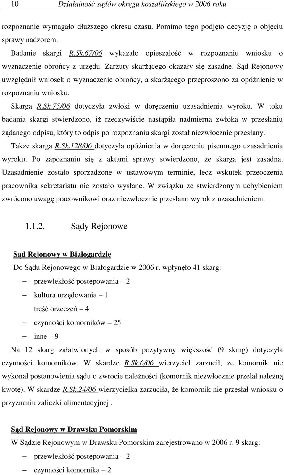 Sąd Rejonowy uwzględnił wniosek o wyznaczenie obrońcy, a skarŝącego przeproszono za opóźnienie w rozpoznaniu wniosku. Skarga R.Sk.75/06 dotyczyła zwłoki w doręczeniu uzasadnienia wyroku.