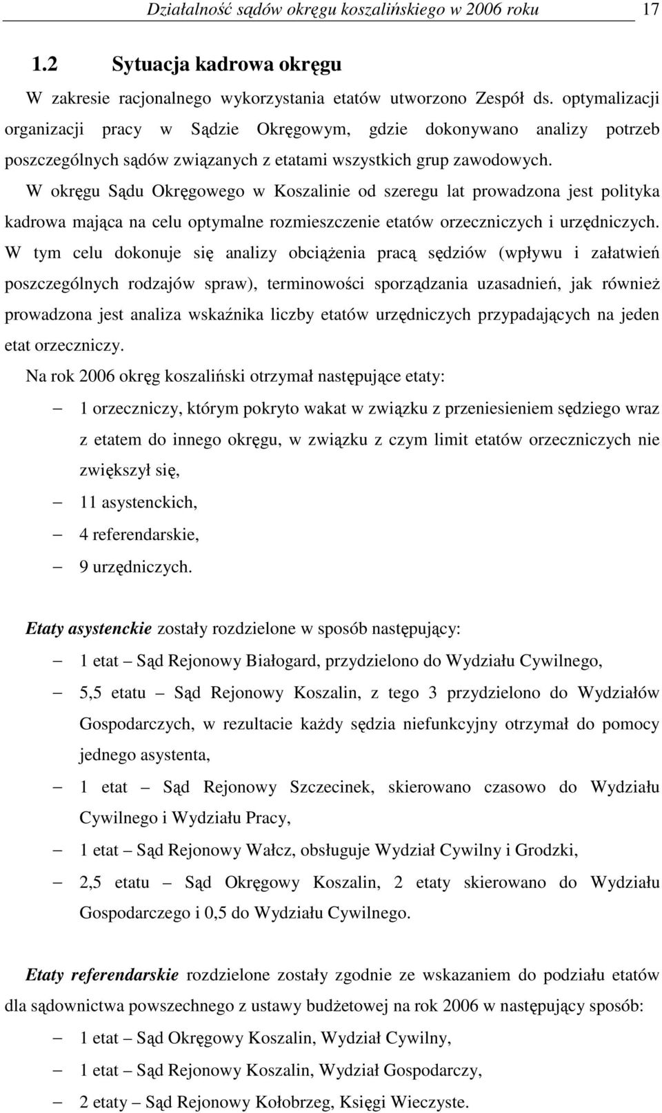 W okręgu Sądu Okręgowego w Koszalinie od szeregu lat prowadzona jest polityka kadrowa mająca na celu optymalne rozmieszczenie etatów orzeczniczych i urzędniczych.