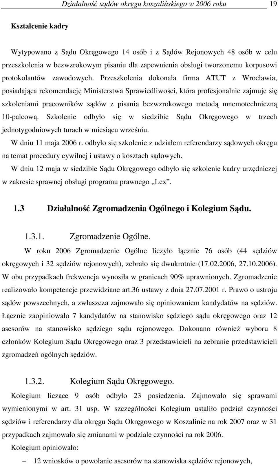 Przeszkolenia dokonała firma ATUT z Wrocławia, posiadająca rekomendację Ministerstwa Sprawiedliwości, która profesjonalnie zajmuje się szkoleniami pracowników sądów z pisania bezwzrokowego metodą