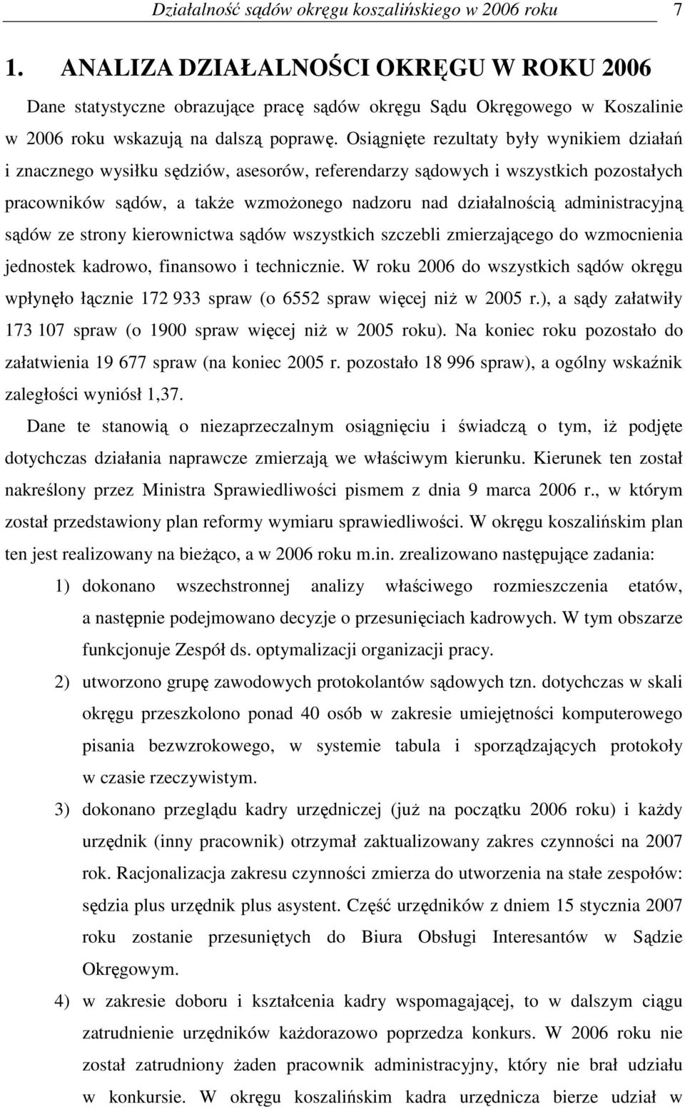 Osiągnięte rezultaty były wynikiem działań i znacznego wysiłku sędziów, asesorów, referendarzy sądowych i wszystkich pozostałych pracowników sądów, a takŝe wzmoŝonego nadzoru nad działalnością