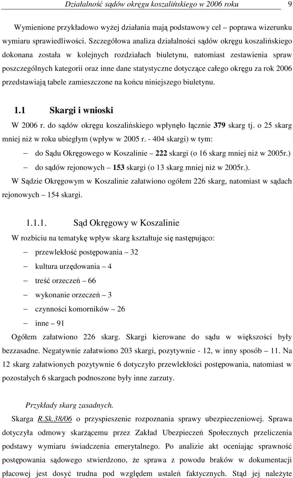 dotyczące całego okręgu za rok 2006 przedstawiają tabele zamieszczone na końcu niniejszego biuletynu. 1.1 Skargi i wnioski W 2006 r. do sądów okręgu koszalińskiego wpłynęło łącznie 379 skarg tj.