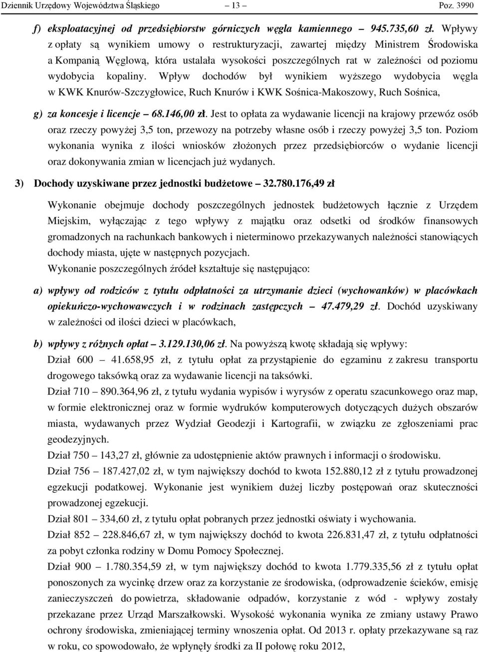 Wpływ dochodów był wynikiem wyższego wydobycia węgla w KWK Knurów-Szczygłowice, Ruch Knurów i KWK Sośnica-Makoszowy, Ruch Sośnica, g) za koncesje i licencje 68.146,00 zł.