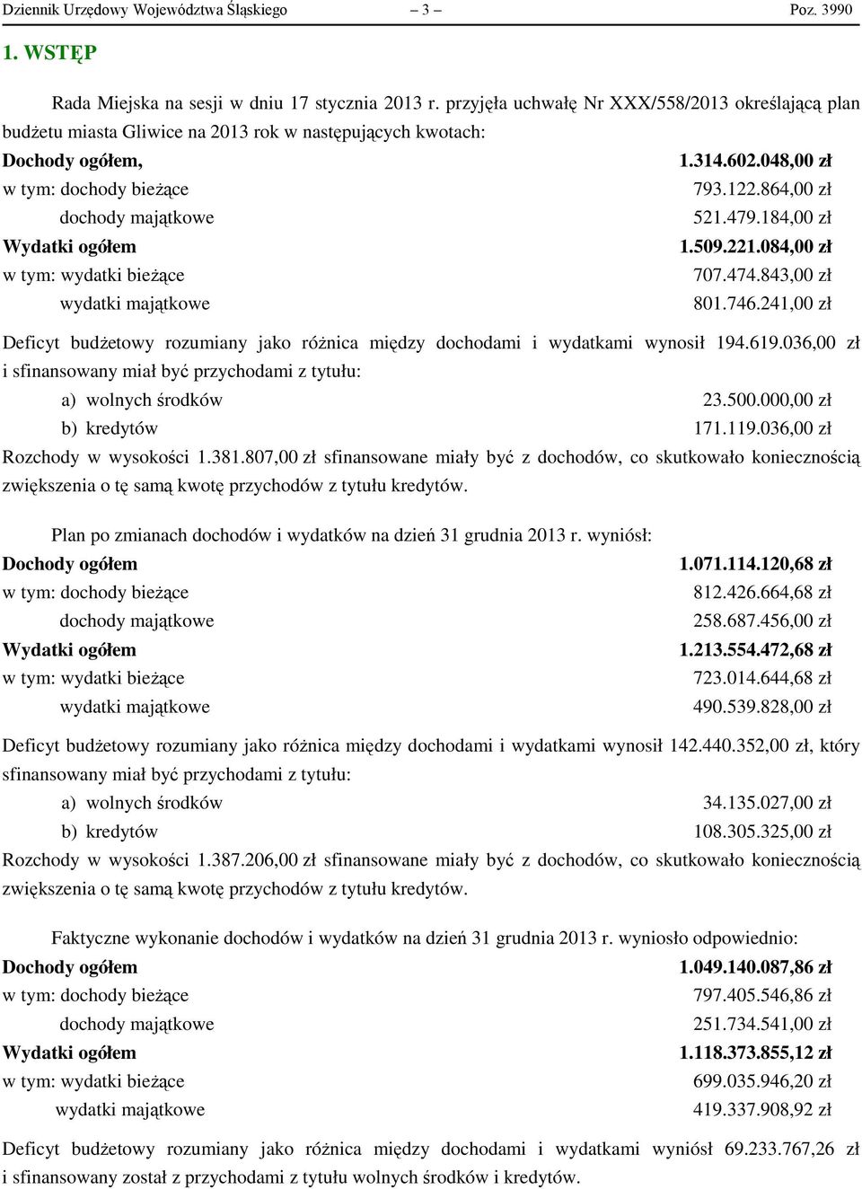 864,00 zł dochody majątkowe 521.479.184,00 zł Wydatki ogółem 1.509.221.084,00 zł w tym: wydatki bieżące 707.474.843,00 zł wydatki majątkowe 801.746.