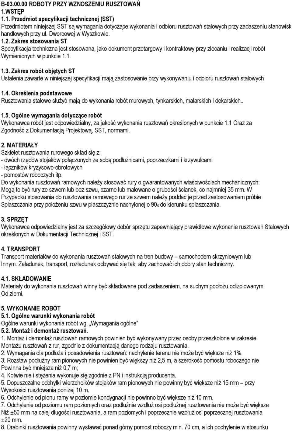 Dworcowej w Wyszkowie. 1.2. Zakres stosowania ST Specyfikacja techniczna jest stosowana, jako dokument przetargowy i kontraktowy przy zlecaniu i realizacji robót Wymienionych w punkcie 1.1. 1.3.