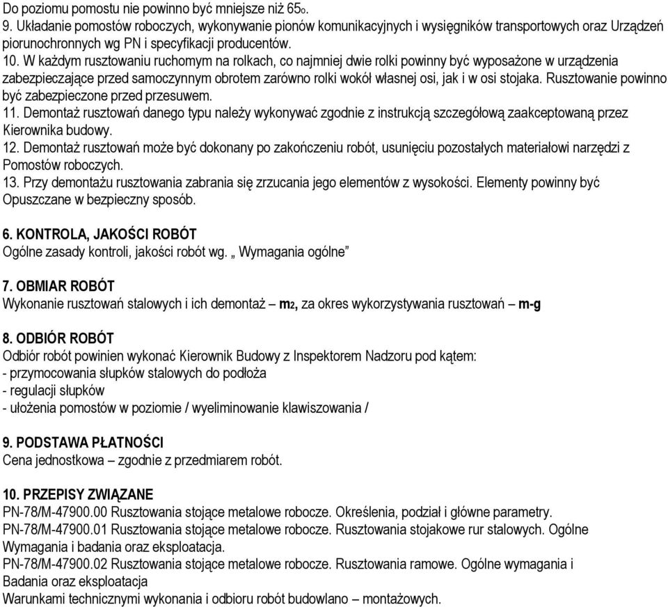 W każdym rusztowaniu ruchomym na rolkach, co najmniej dwie rolki powinny być wyposażone w urządzenia zabezpieczające przed samoczynnym obrotem zarówno rolki wokół własnej osi, jak i w osi stojaka.