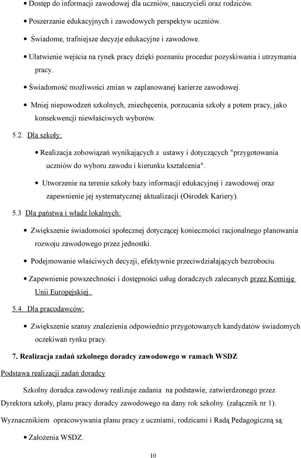 Mniej niepowodzeń szkolnych, zniechęcenia, porzucania szkoły a potem pracy, jako konsekwencji niewłaściwych wyborów. 5.2.