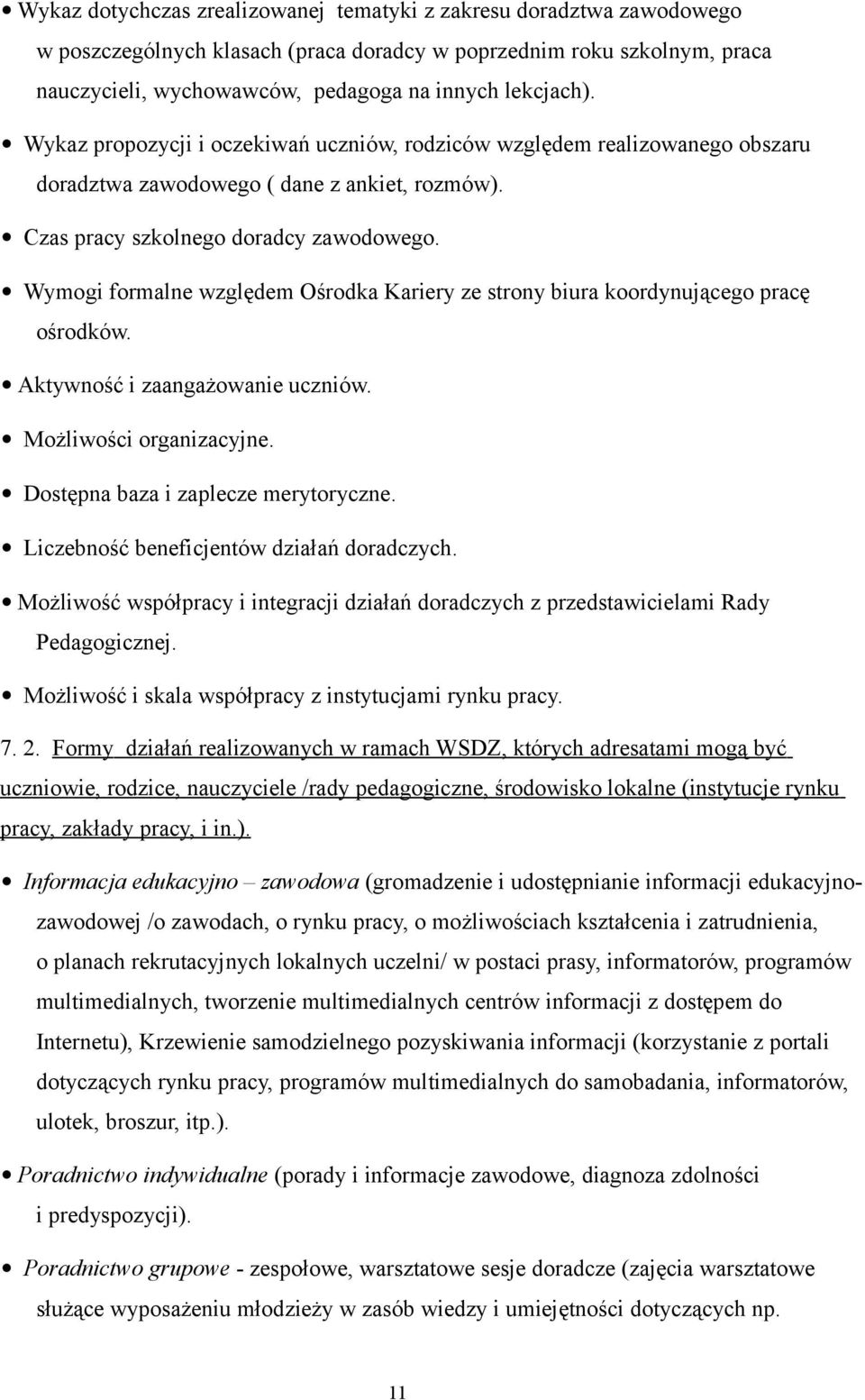 Wymogi formalne względem Ośrodka Kariery ze strony biura koordynującego pracę ośrodków. Aktywność i zaangażowanie uczniów. Możliwości organizacyjne. Dostępna baza i zaplecze merytoryczne.