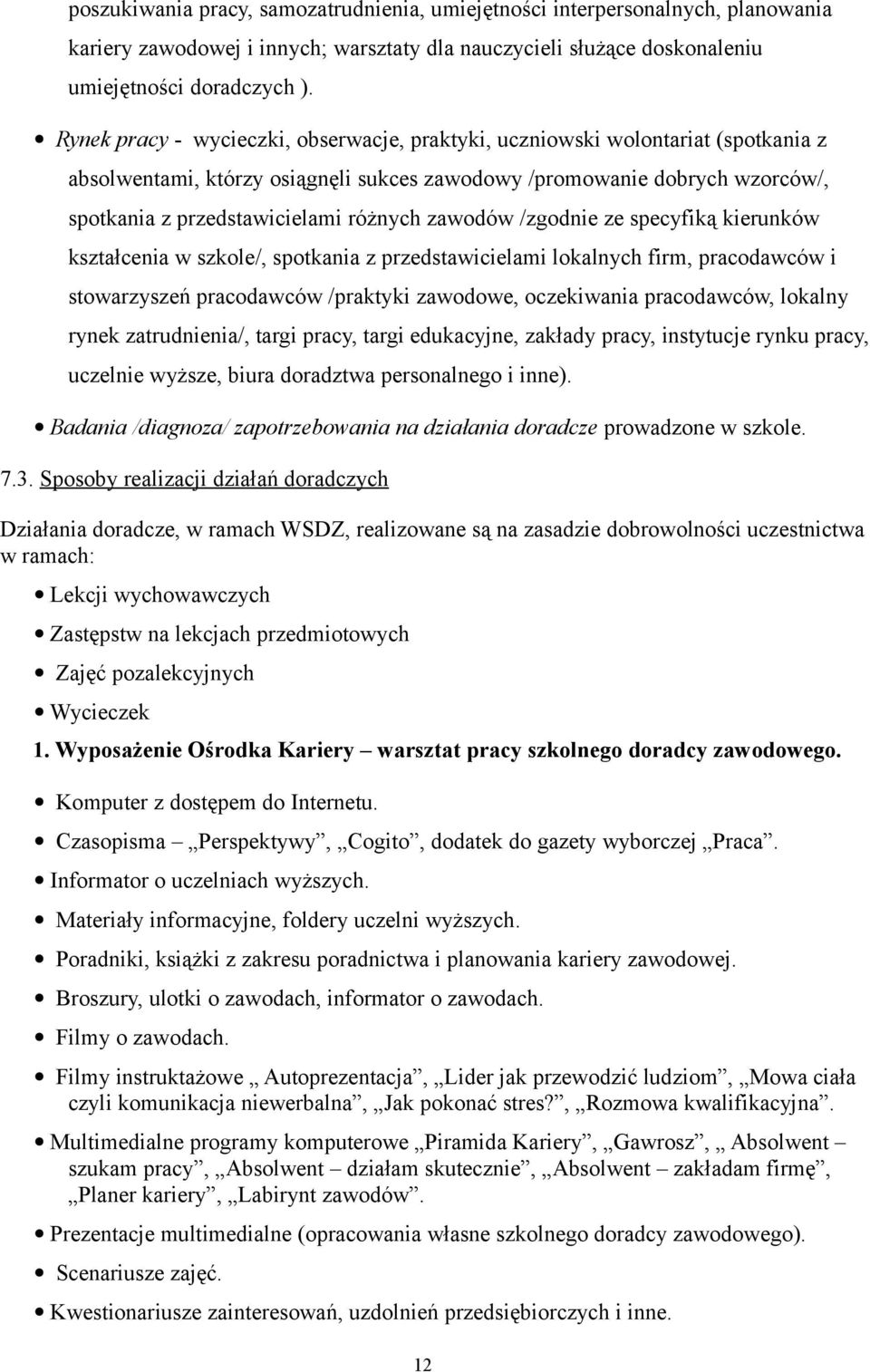 zawodów /zgodnie ze specyfiką kierunków kształcenia w szkole/, spotkania z przedstawicielami lokalnych firm, pracodawców i stowarzyszeń pracodawców /praktyki zawodowe, oczekiwania pracodawców,