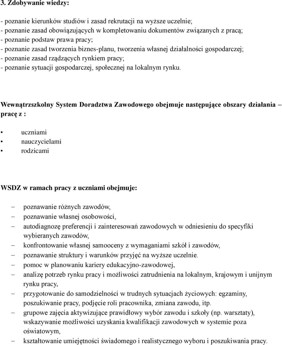 Wewnątrzszkolny System Doradztwa Zawodowego obejmuje następujące obszary działania pracę z : uczniami nauczycielami rodzicami WSDZ w ramach pracy z uczniami obejmuje: poznawanie różnych zawodów,