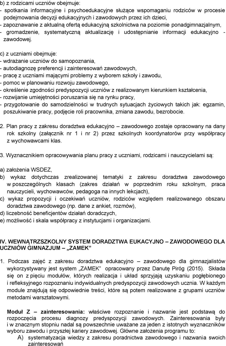 c) z uczniami obejmuje: - wdrażanie uczniów do samopoznania, - autodiagnozę preferencji i zainteresowań zawodowych, - pracę z uczniami mającymi problemy z wyborem szkoły i zawodu, - pomoc w
