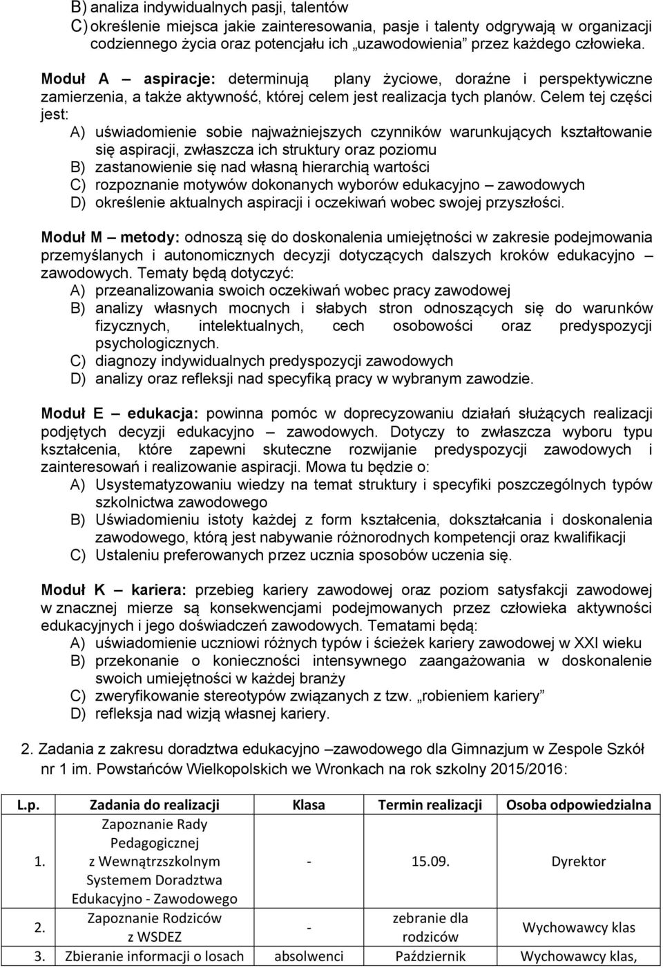 Celem tej części jest: A) uświadomienie sobie najważniejszych czynników warunkujących kształtowanie się aspiracji, zwłaszcza ich struktury oraz poziomu B) zastanowienie się nad własną hierarchią
