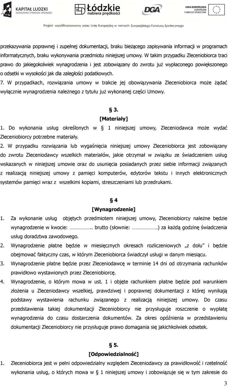 W przypadkach, rozwiązania umowy w trakcie jej obowiązywania Zleceniobiorca może żądać wyłącznie wynagrodzenia należnego z tytułu już wykonanej części Umowy. 3. [Materiały] 1.