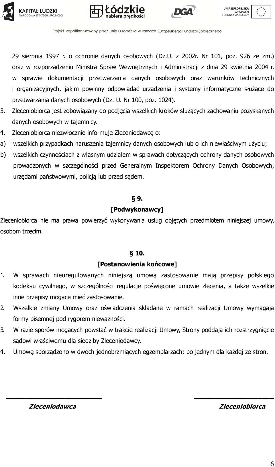 osobowych (Dz. U. Nr 100, poz. 1024). 3. Zleceniobiorca jest zobowiązany do podjęcia wszelkich kroków służących zachowaniu pozyskanych danych osobowych w tajemnicy. 4.