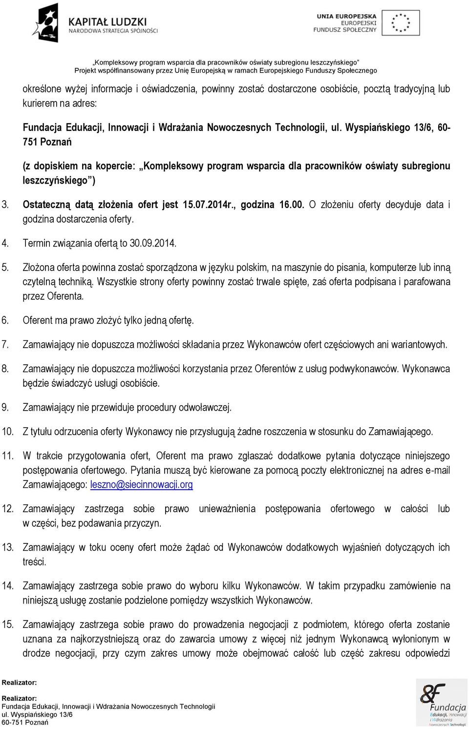 Termin związania ofertą to 30.09.2014. 5. Złożona oferta powinna zostać sporządzona w języku polskim, na maszynie do pisania, komputerze lub inną czytelną techniką.