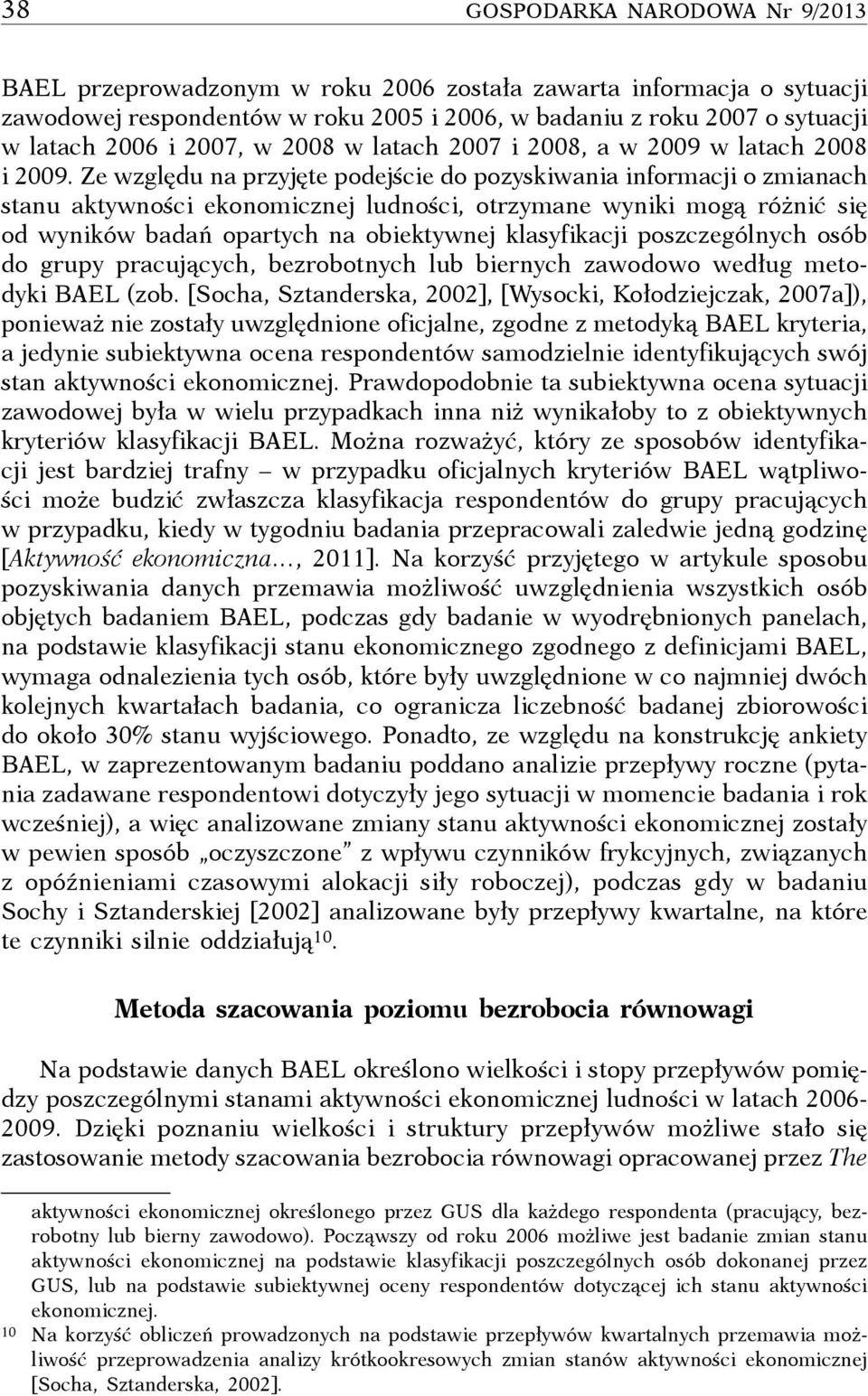 Ze względu na przyjęte podejście do pozyskiwania informacji o zmianach stanu aktywności ekonomicznej ludności, otrzymane wyniki mogą różnić się od wyników badań opartych na obiektywnej klasyfikacji