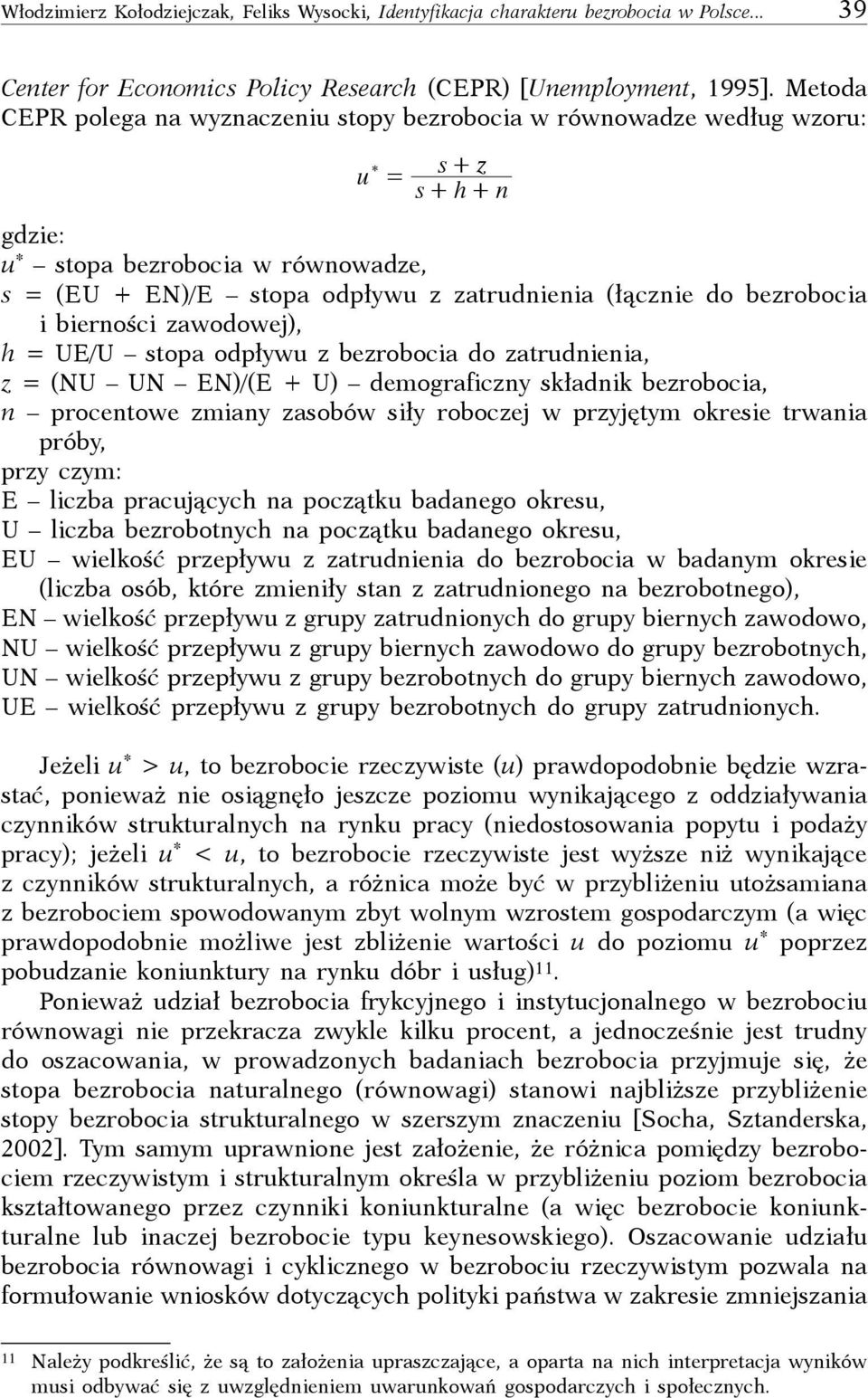 bezrobocia i bierności zawodowej), h = UE/U stopa odpływu z bezrobocia do zatrudnienia, z = (NU UN EN)/(E + U) demograficzny składnik bezrobocia, n procentowe zmiany zasobów siły roboczej w przyjętym