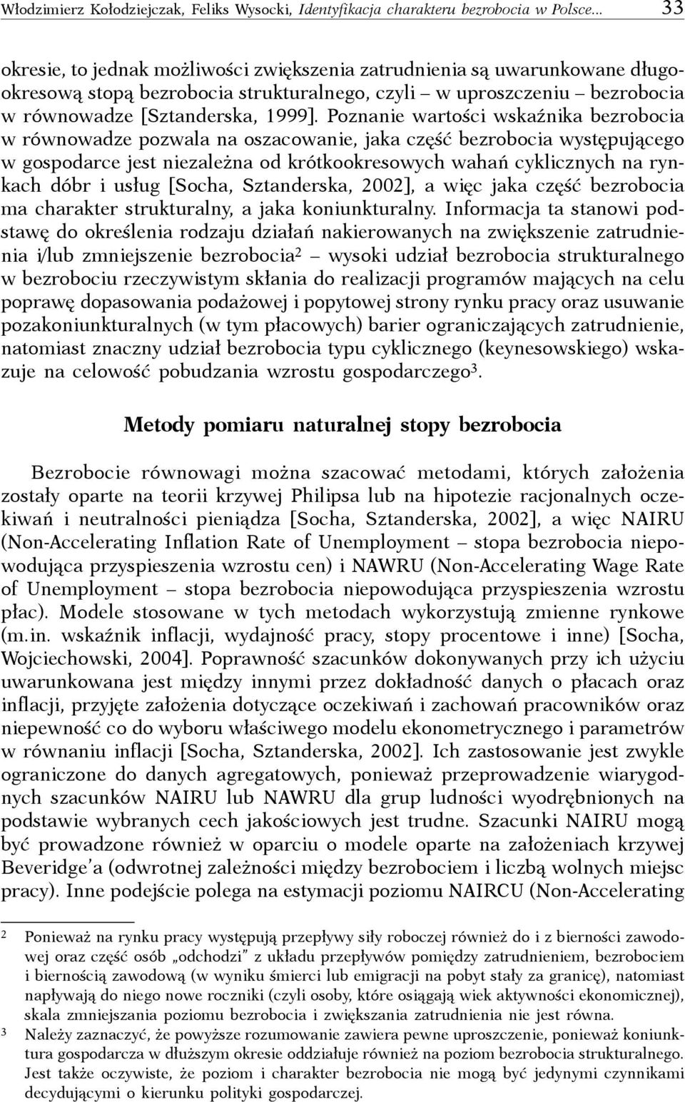 Poznanie wartości wskaźnika bezrobocia w równowadze pozwala na oszacowanie, jaka część bezrobocia występującego w gospodarce jest niezależna od krótkookresowych wahań cyklicznych na rynkach dóbr i