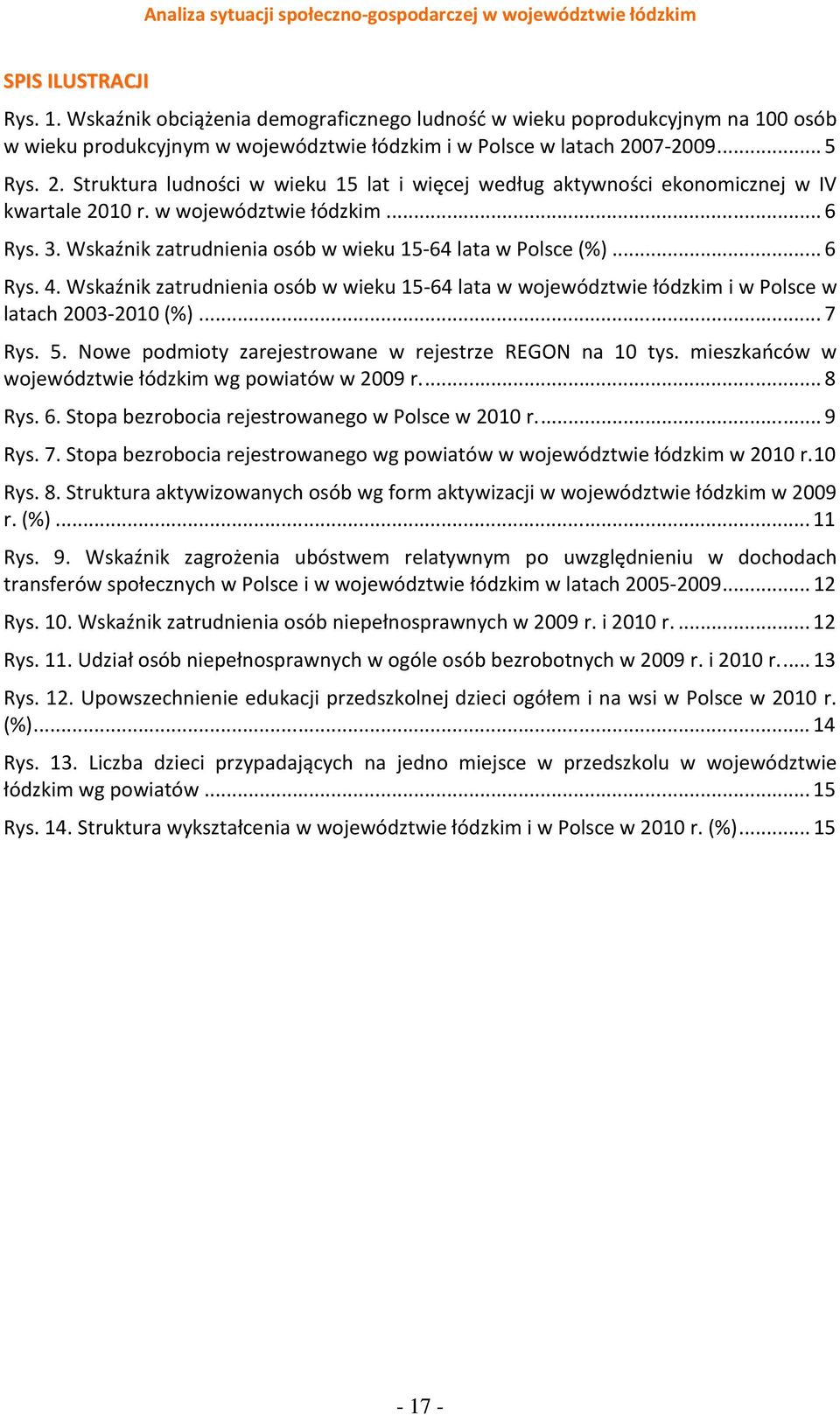 Wskaźnik zatrudnienia osób w wieku 15-64 lata w Polsce (%)...6 Rys. 4. Wskaźnik zatrudnienia osób w wieku 15-64 lata w województwie łódzkim i w Polsce w latach 2003-2010 (%)...7 Rys. 5.